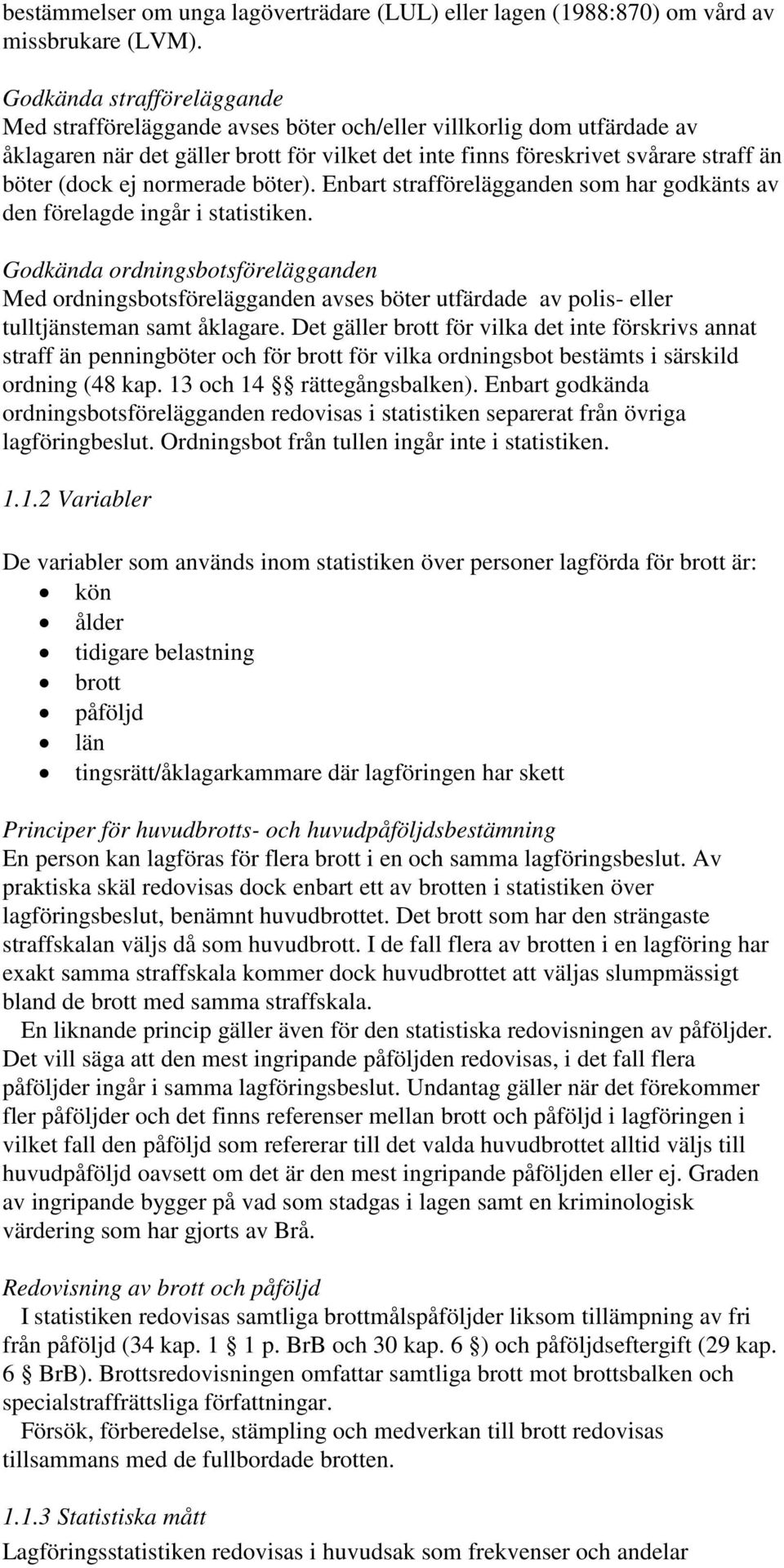 ej normerade böter). Enbart strafförelägganden som har godkänts av den förelagde ingår i statistiken.