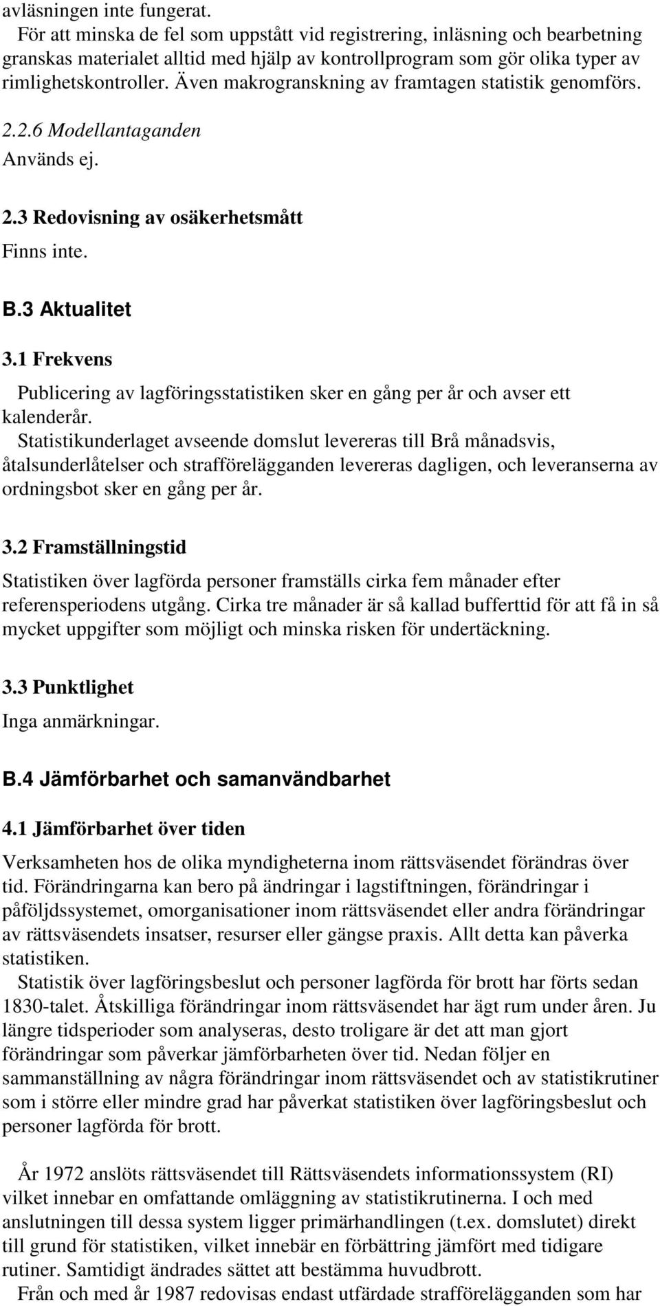 Även makrogranskning av framtagen statistik genomförs. 2.2.6 Modellantaganden Används ej. 2.3 Redovisning av osäkerhetsmått Finns inte. B.3 Aktualitet 3.