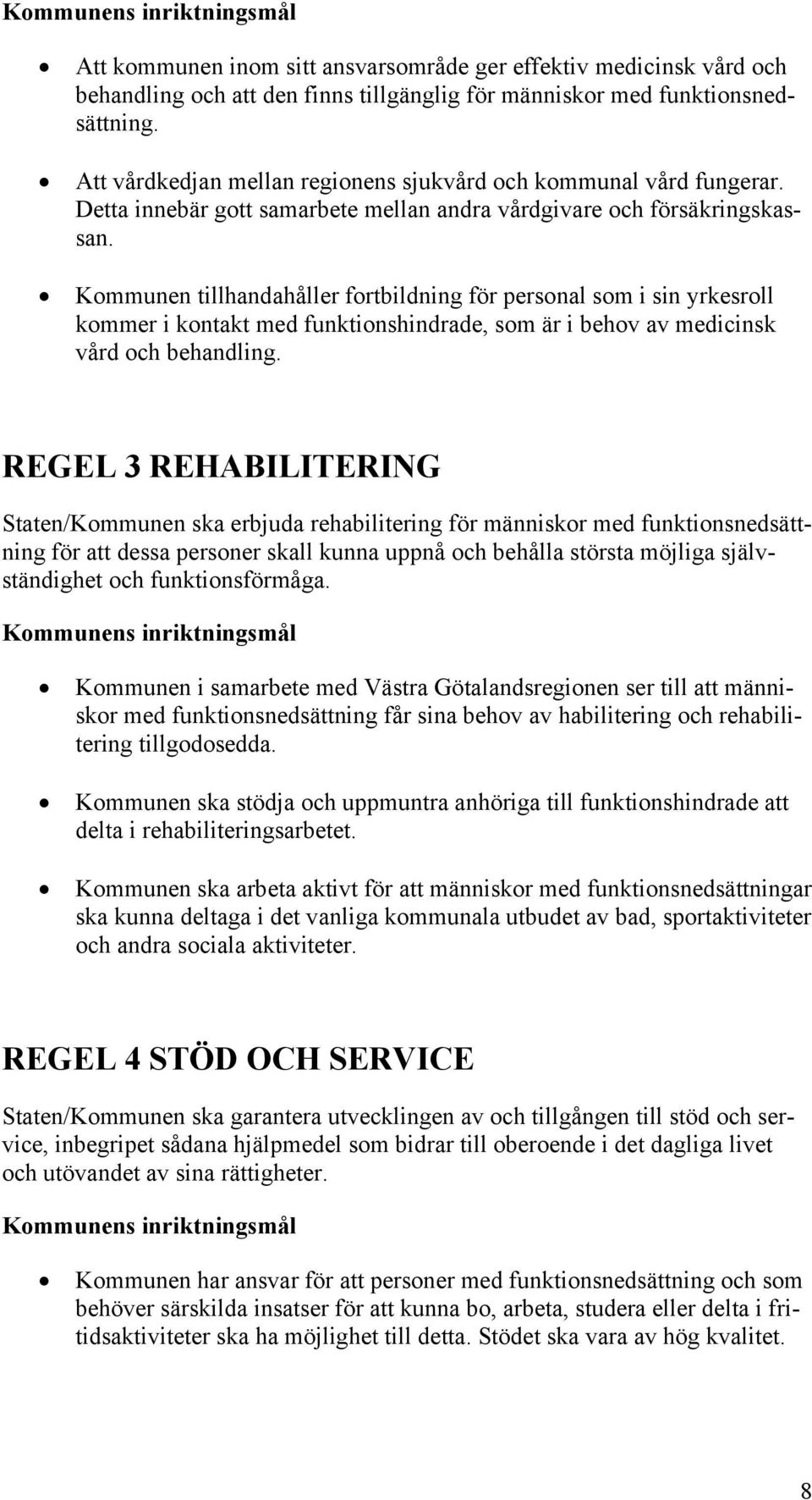 Kommunen tillhandahåller fortbildning för personal som i sin yrkesroll kommer i kontakt med funktionshindrade, som är i behov av medicinsk vård och behandling.