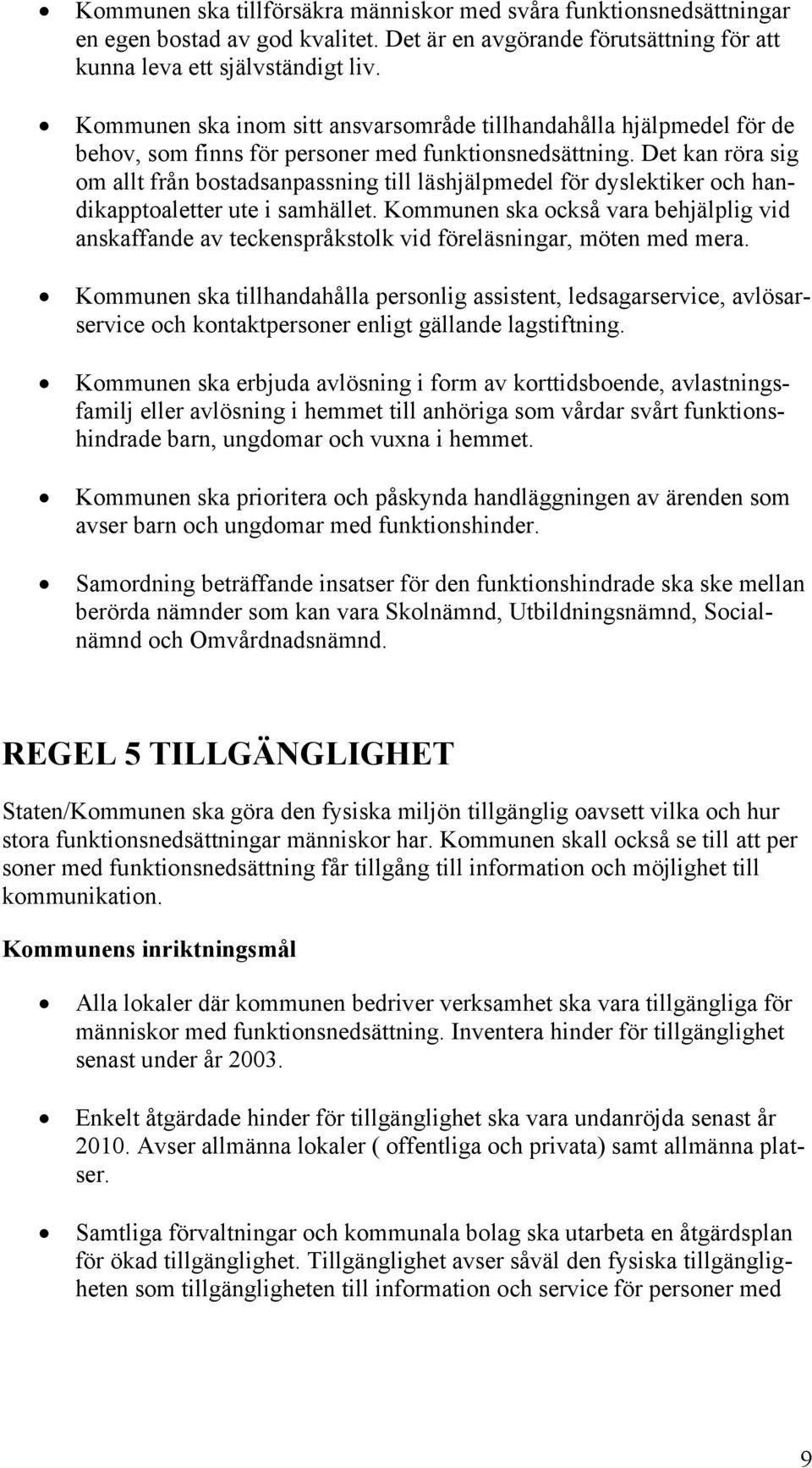 Det kan röra sig om allt från bostadsanpassning till läshjälpmedel för dyslektiker och handikapptoaletter ute i samhället.