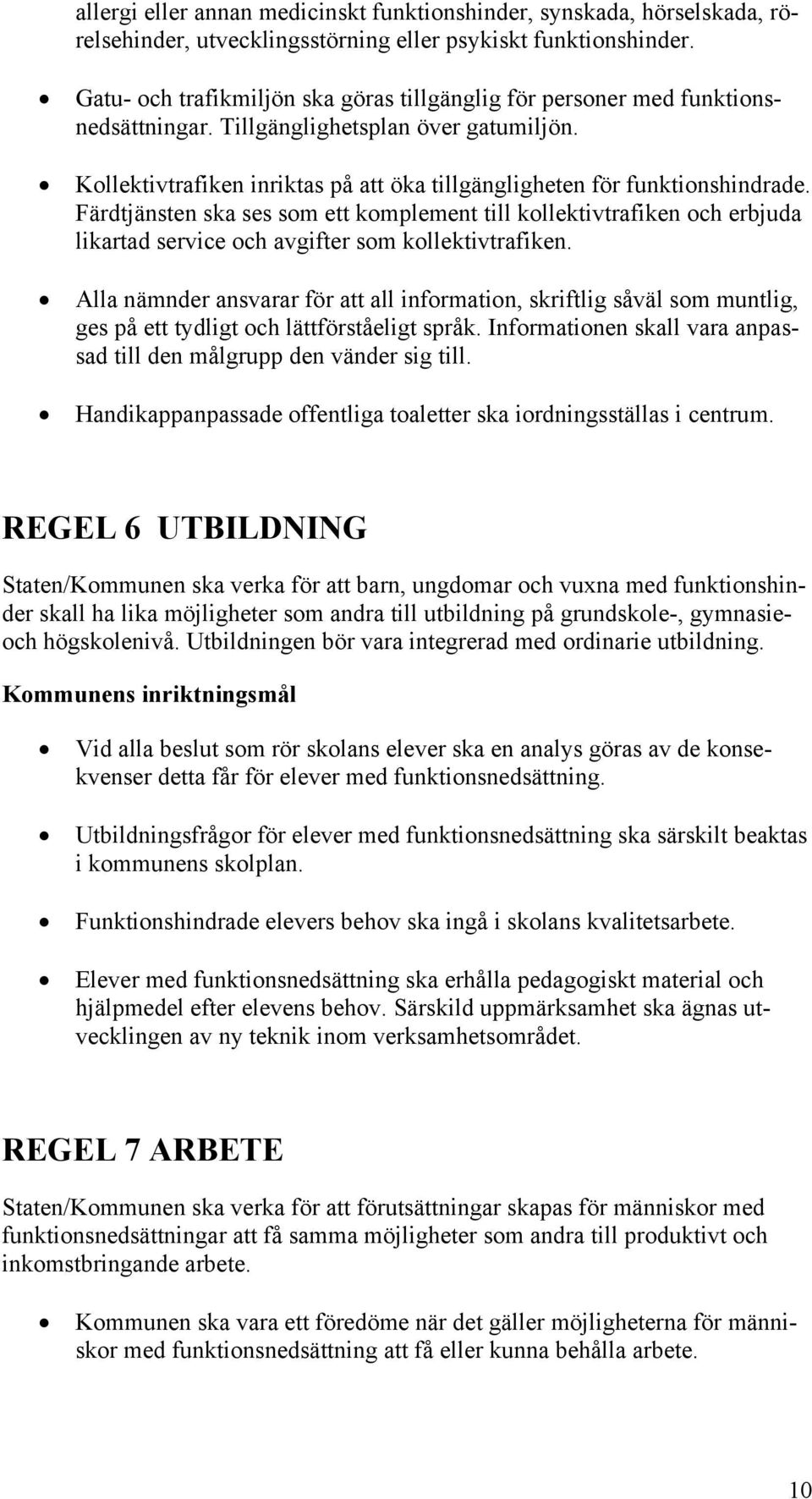 Färdtjänsten ska ses som ett komplement till kollektivtrafiken och erbjuda likartad service och avgifter som kollektivtrafiken.