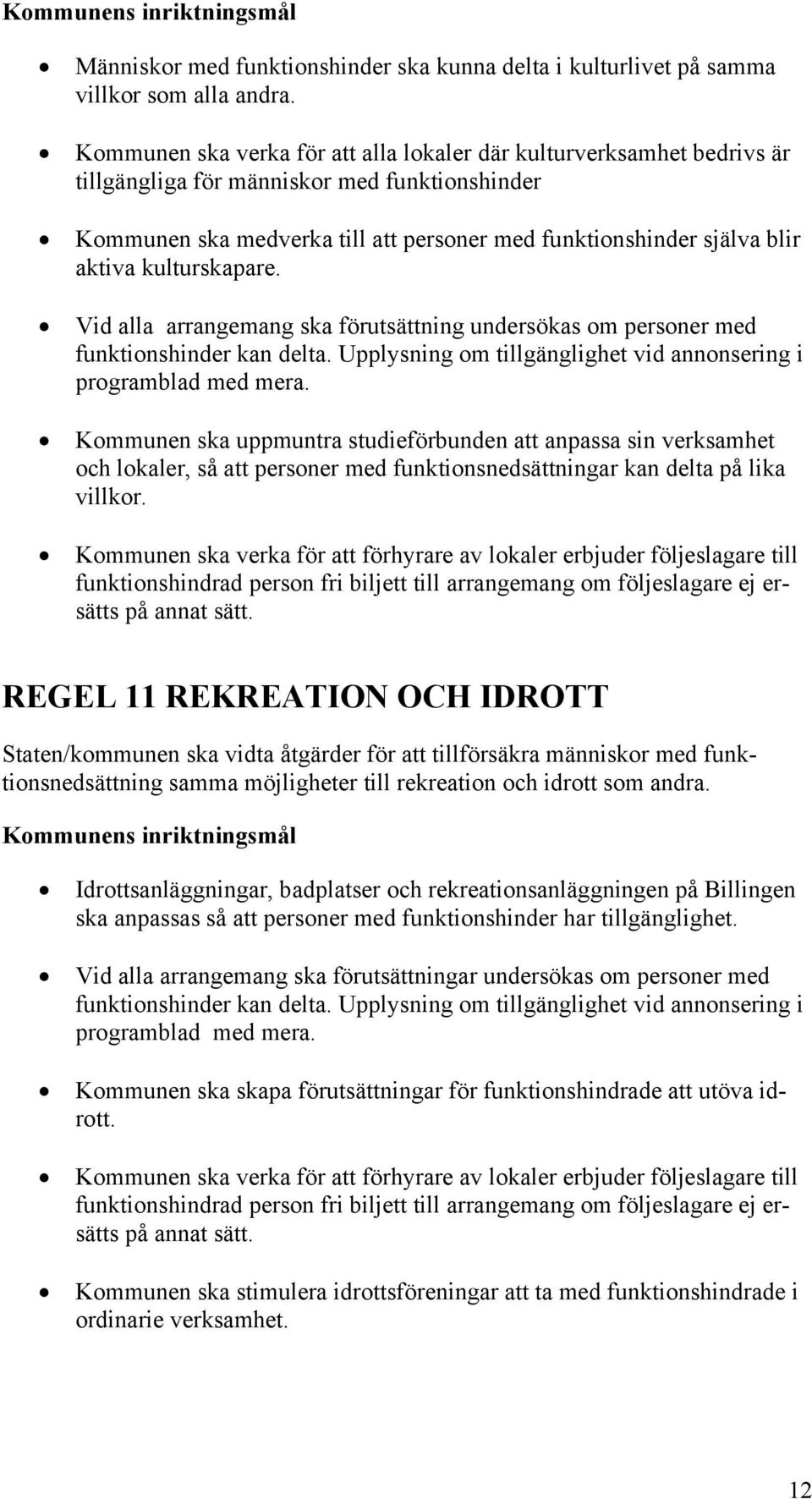 kulturskapare. Vid alla arrangemang ska förutsättning undersökas om personer med funktionshinder kan delta. Upplysning om tillgänglighet vid annonsering i programblad med mera.