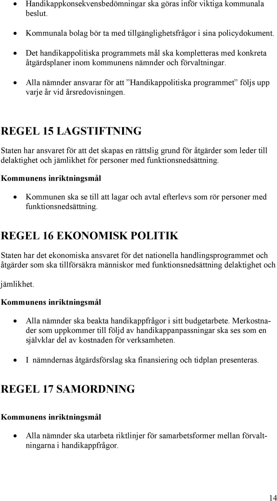 Alla nämnder ansvarar för att Handikappolitiska programmet följs upp varje år vid årsredovisningen.