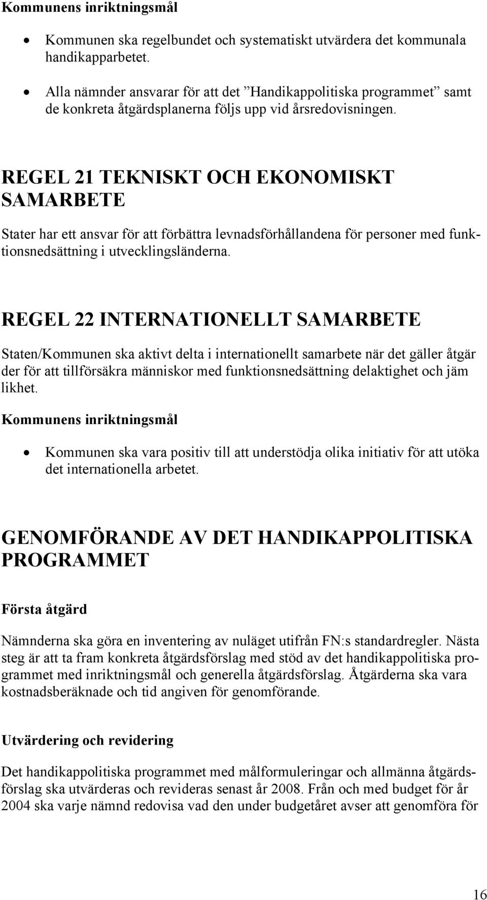 REGEL 21 TEKNISKT OCH EKONOMISKT SAMARBETE Stater har ett ansvar för att förbättra levnadsförhållandena för personer med funktionsnedsättning i utvecklingsländerna.