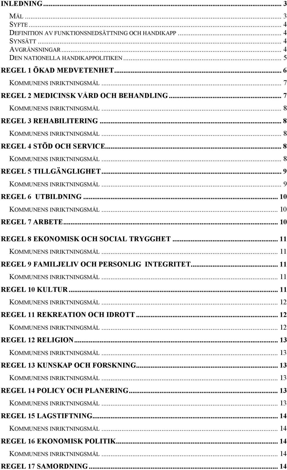 .. 8 KOMMUNENS INRIKTNINGSMÅL... 8 REGEL 5 TILLGÄNGLIGHET... 9 KOMMUNENS INRIKTNINGSMÅL... 9 REGEL 6 UTBILDNING... 10 KOMMUNENS INRIKTNINGSMÅL... 10 REGEL 7 ARBETE.