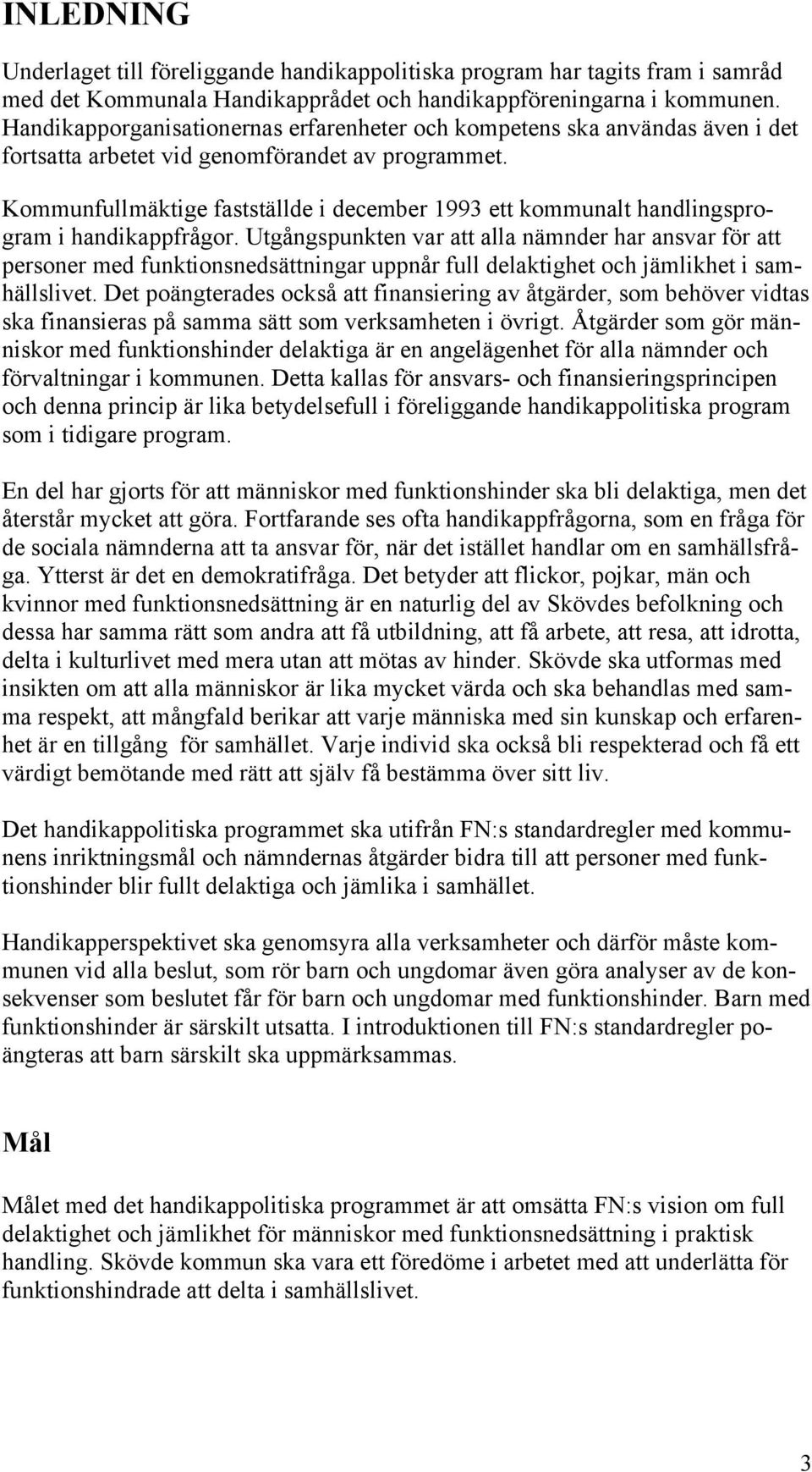 Kommunfullmäktige fastställde i december 1993 ett kommunalt handlingsprogram i handikappfrågor.