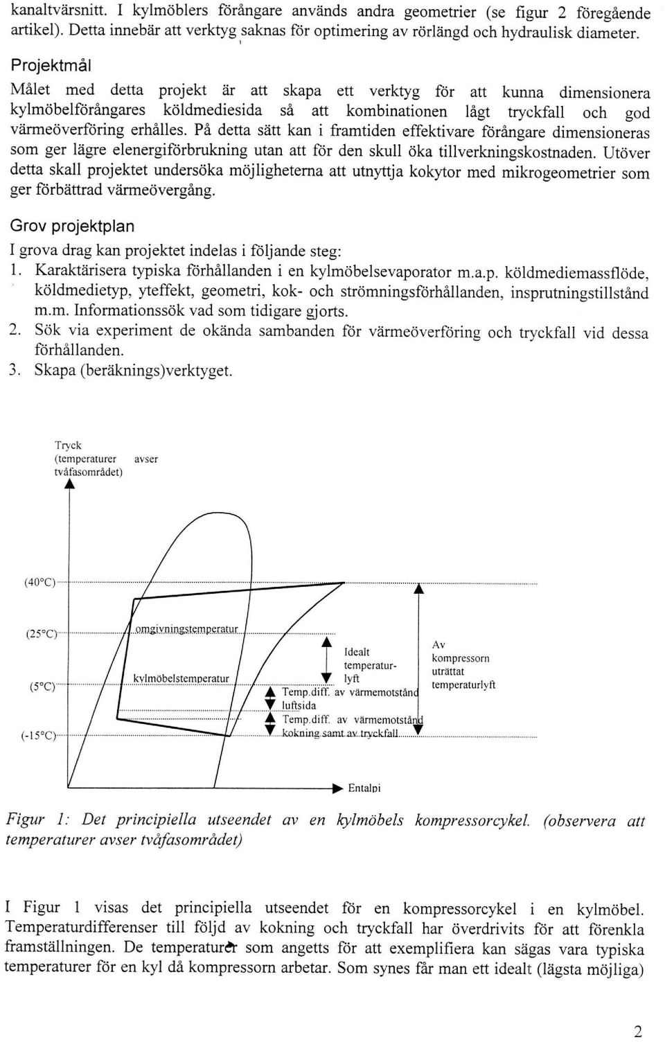 På detta sätt kan i framtiden effektivare förångare dimensioneras som ger lägre elenergiforbrukning utan att för den skull öka tillverkningskostnaden.