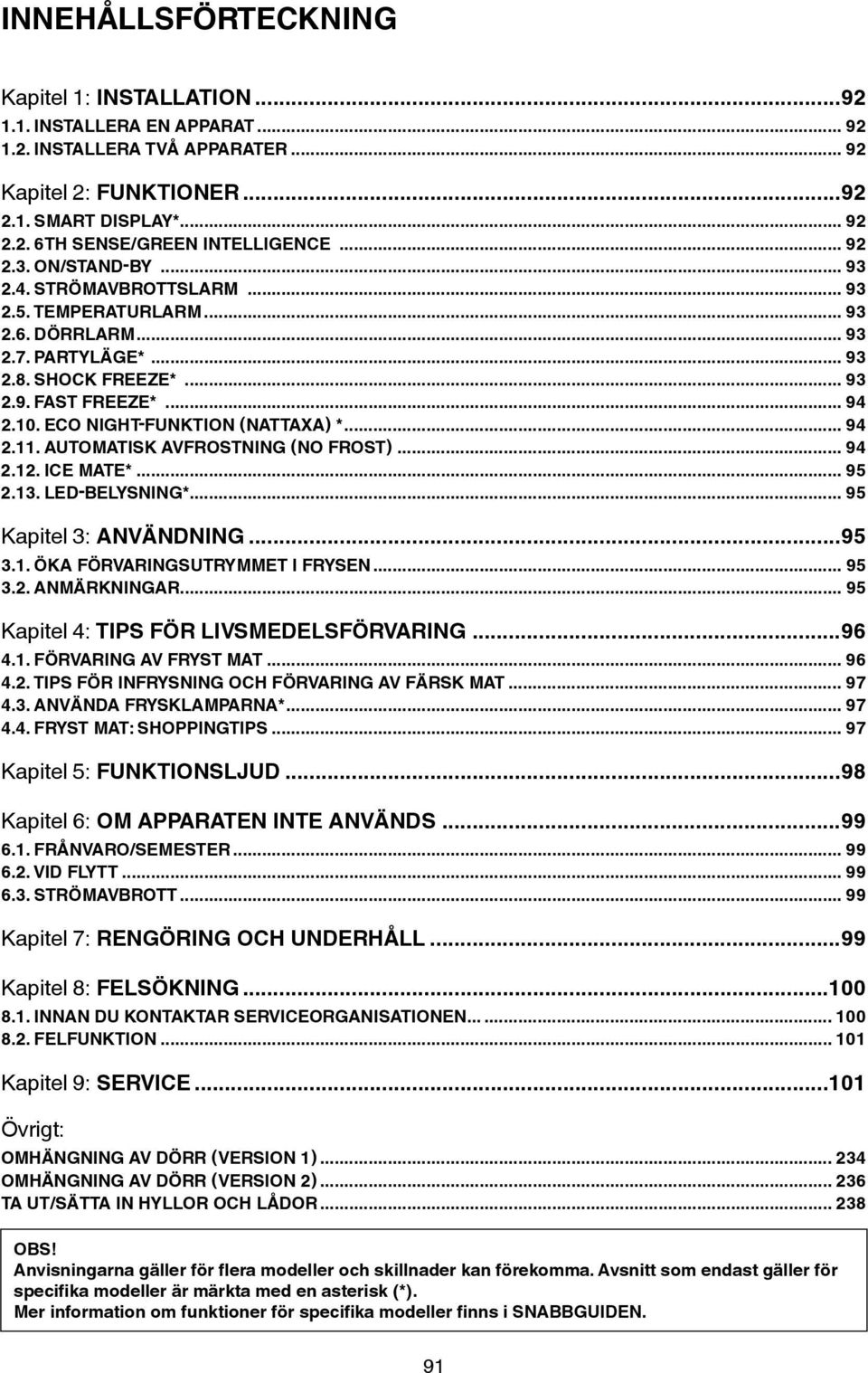 ECO NIGHT-FUNKTION (NATTAXA) *... 94 2.11. AUTOMATISK AVFROSTNING (NO FROST)... 94 2.12. ICE MATE*... 95 2.13. LED-BELYSNING*... 95 Kapitel 3: ANVÄNDNING...95 3.1. ÖKA FÖRVARINGSUTRYMMET I FRYSEN.