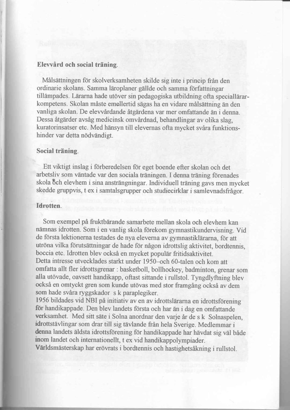 De elewardande itgiirdena var mer omfattande iin i denna. Dessa fltglirder avsf,g medicinsk omvardnad, behandlingar av olika slag, kuratorinsatser etc.