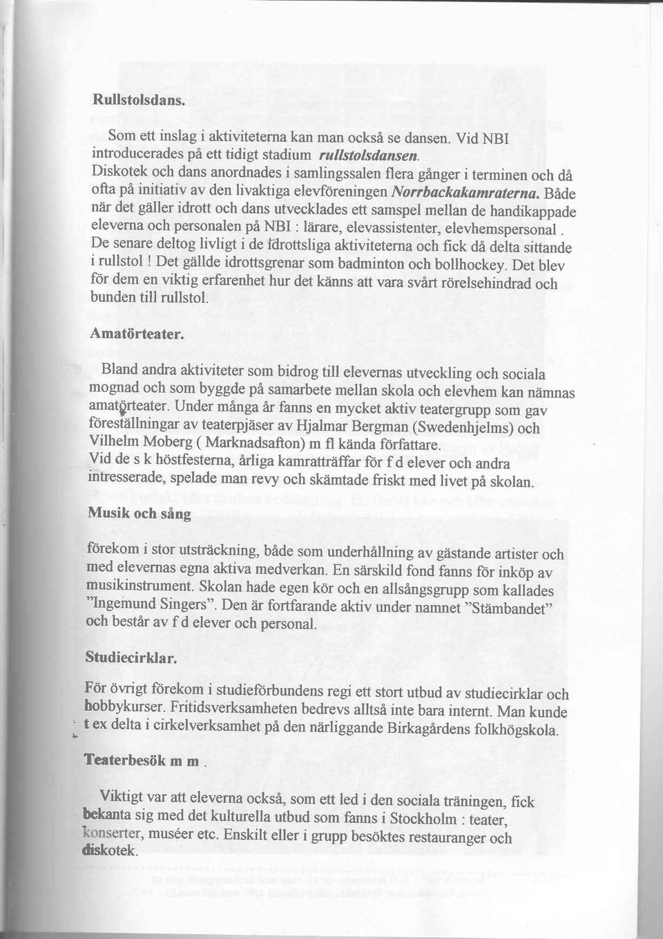 B6de niir det gtiller idrott och dans utvecklades ett samspel mellan de handikappade eleverna och personalen pi NBI : liirare, elevassistenter, elevhemspersonal.