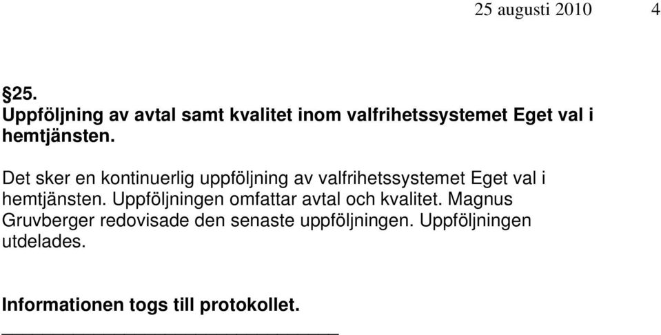 Det sker en kontinuerlig uppföljning av valfrihetssystemet Eget val i hemtjänsten.