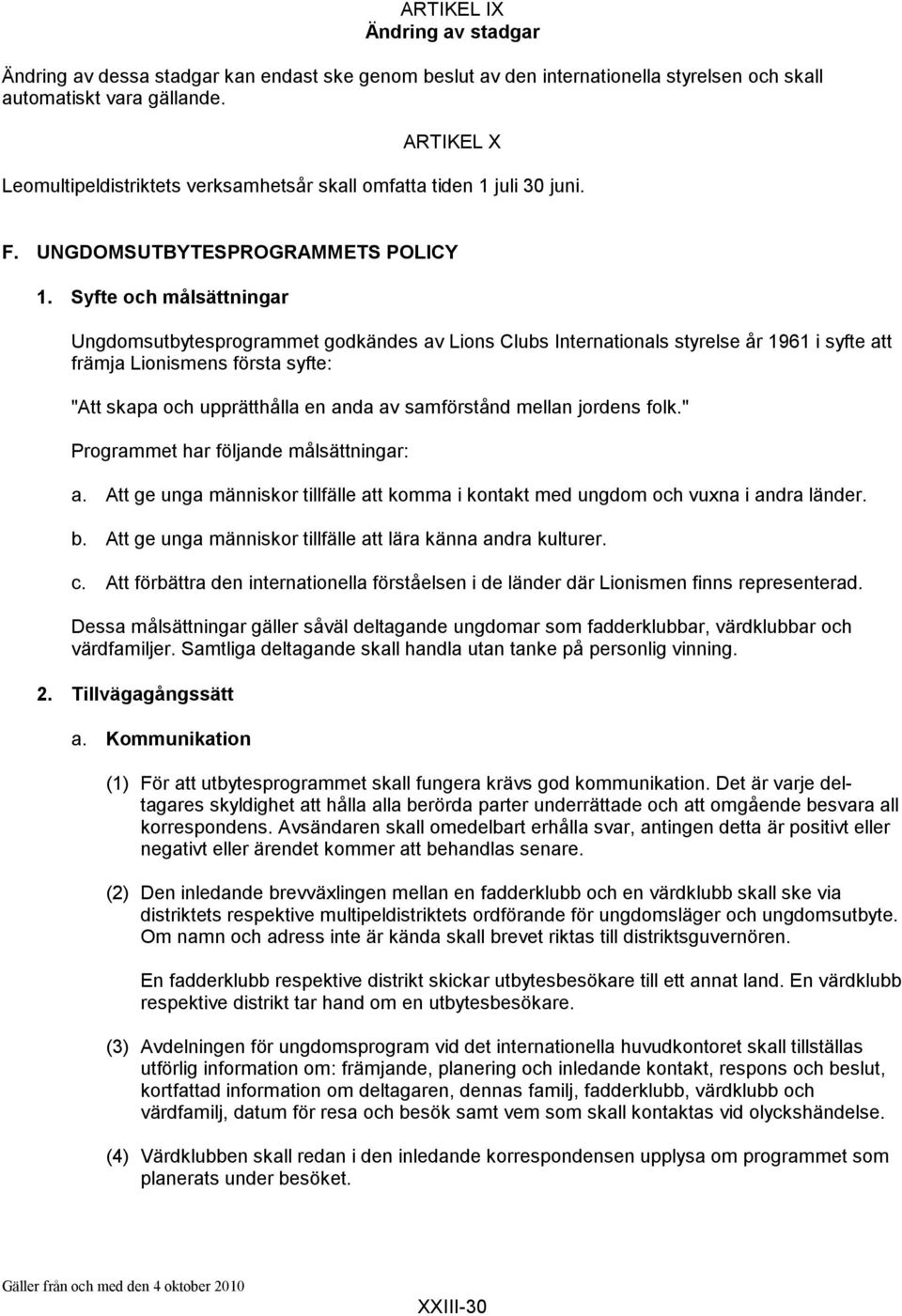 Syfte och målsättningar Ungdomsutbytesprogrammet godkändes av Lions Clubs Internationals styrelse år 1961 i syfte att främja Lionismens första syfte: "Att skapa och upprätthålla en anda av