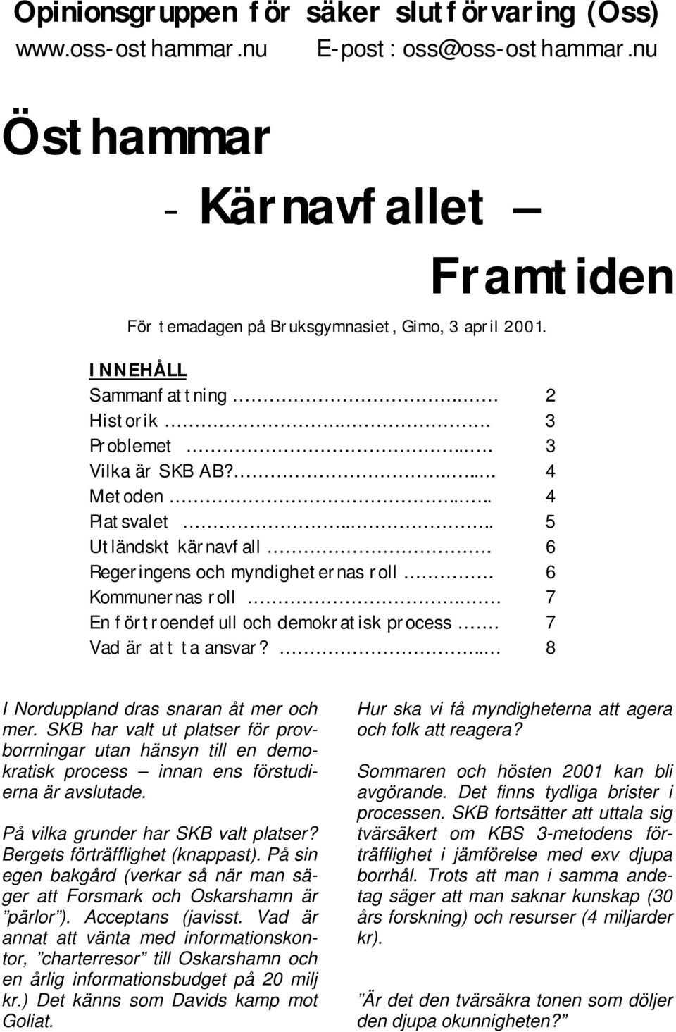 7 En förtroendefull och demokratisk process 7 Vad är att ta ansvar?.. 8 I Norduppland dras snaran åt mer och mer.