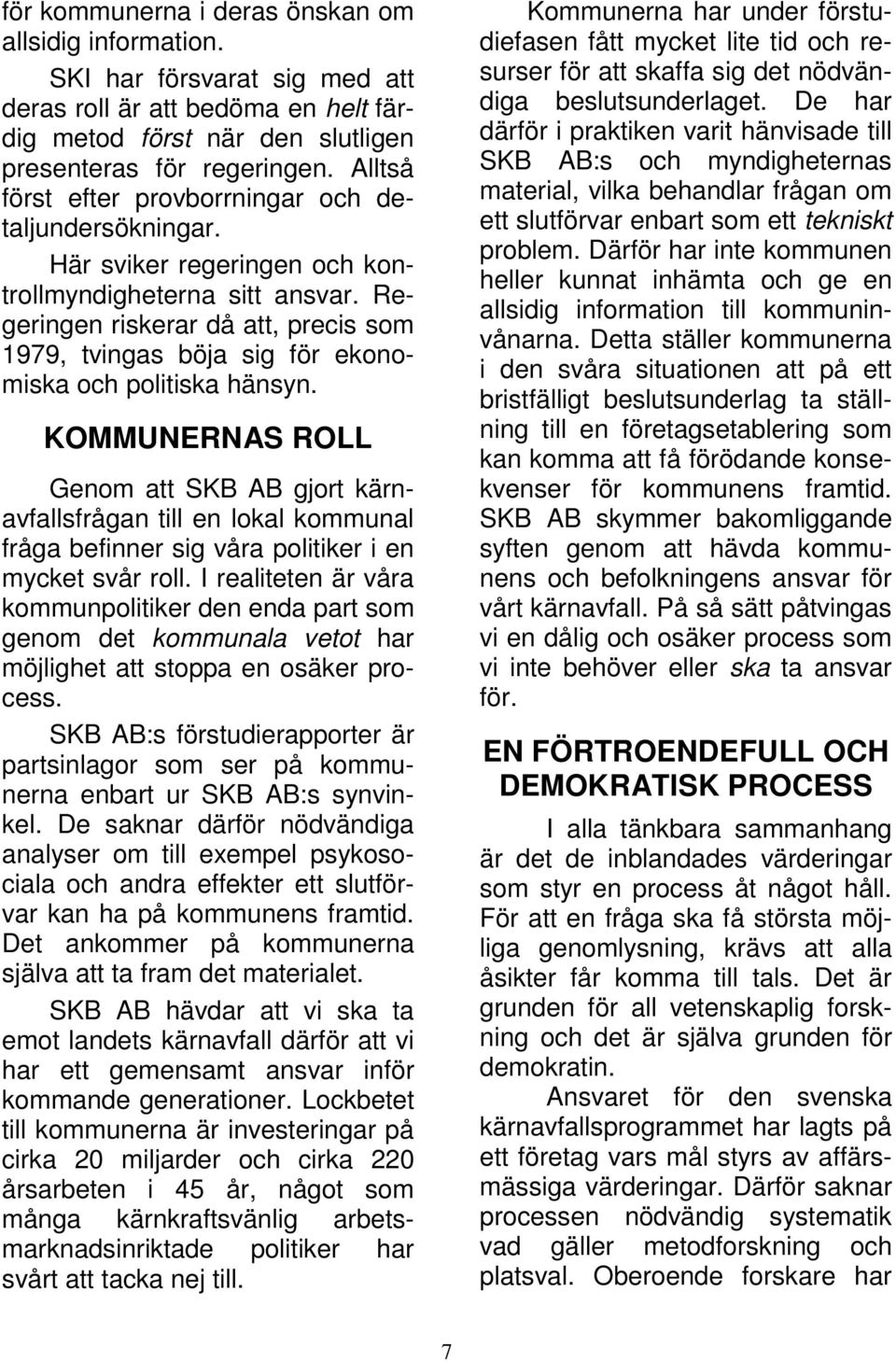 Regeringen riskerar då att, precis som 1979, tvingas böja sig för ekonomiska och politiska hänsyn.