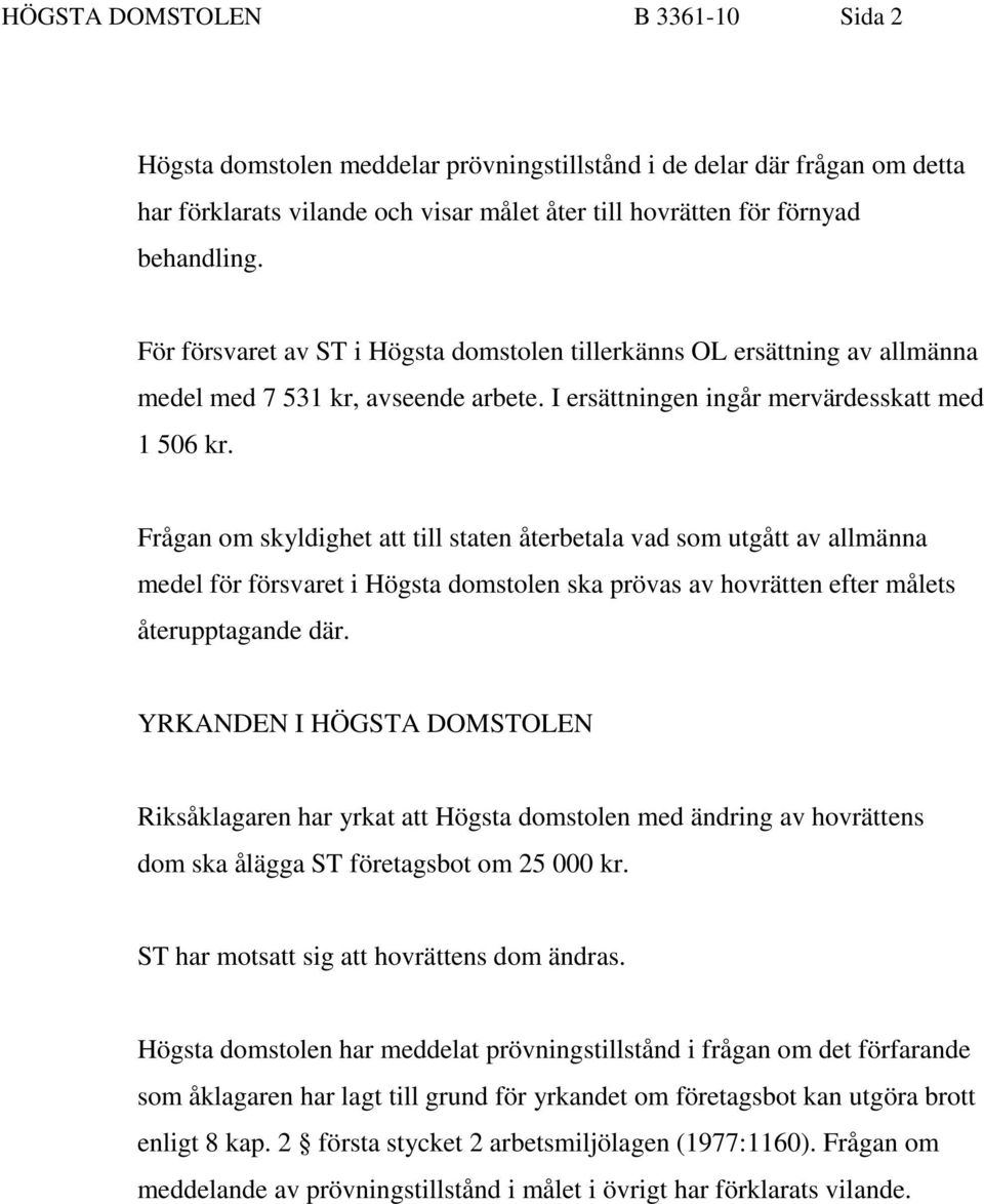 Frågan om skyldighet att till staten återbetala vad som utgått av allmänna medel för försvaret i Högsta domstolen ska prövas av hovrätten efter målets återupptagande där.