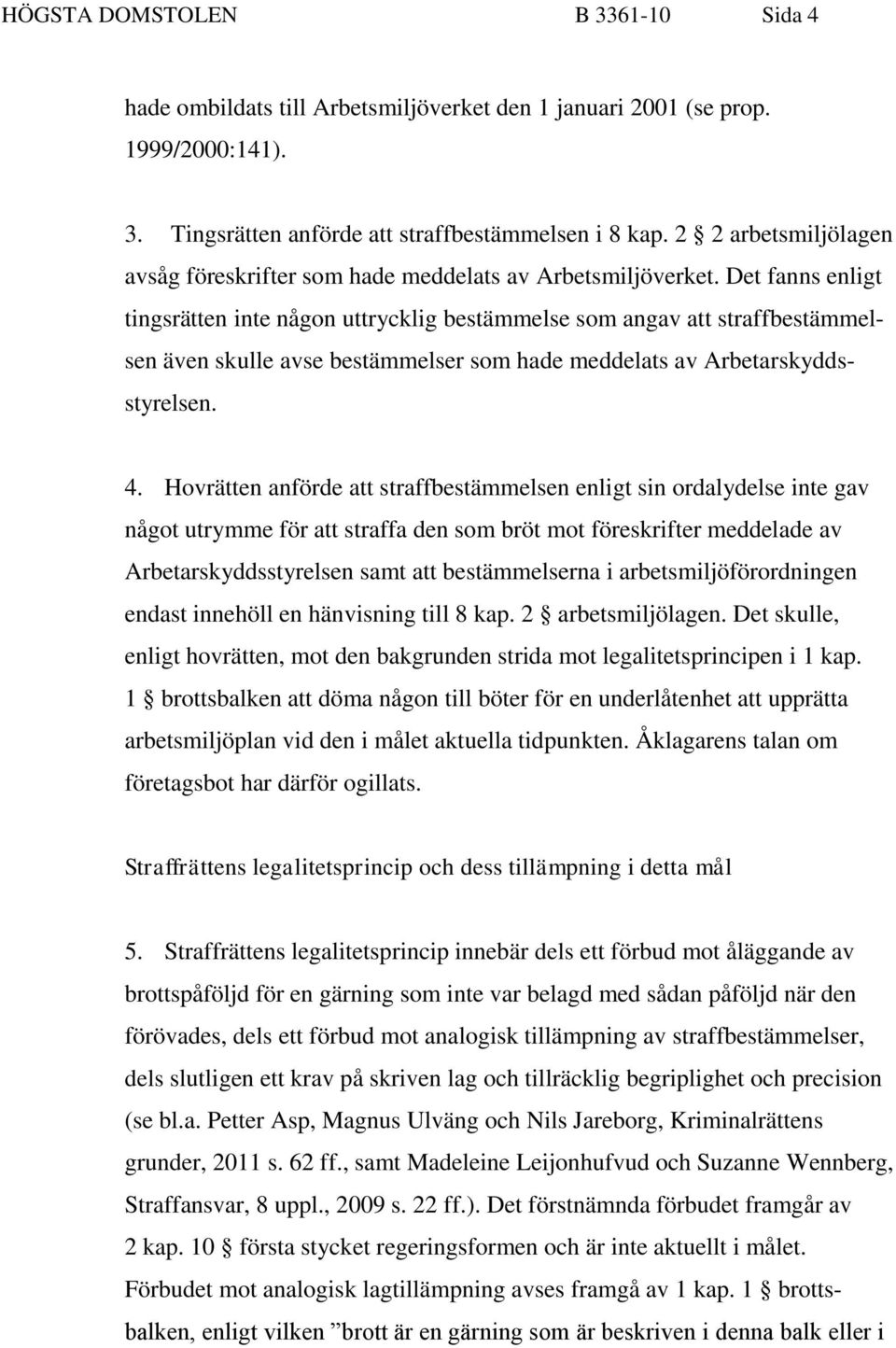 Det fanns enligt tingsrätten inte någon uttrycklig bestämmelse som angav att straffbestämmelsen även skulle avse bestämmelser som hade meddelats av Arbetarskyddsstyrelsen. 4.