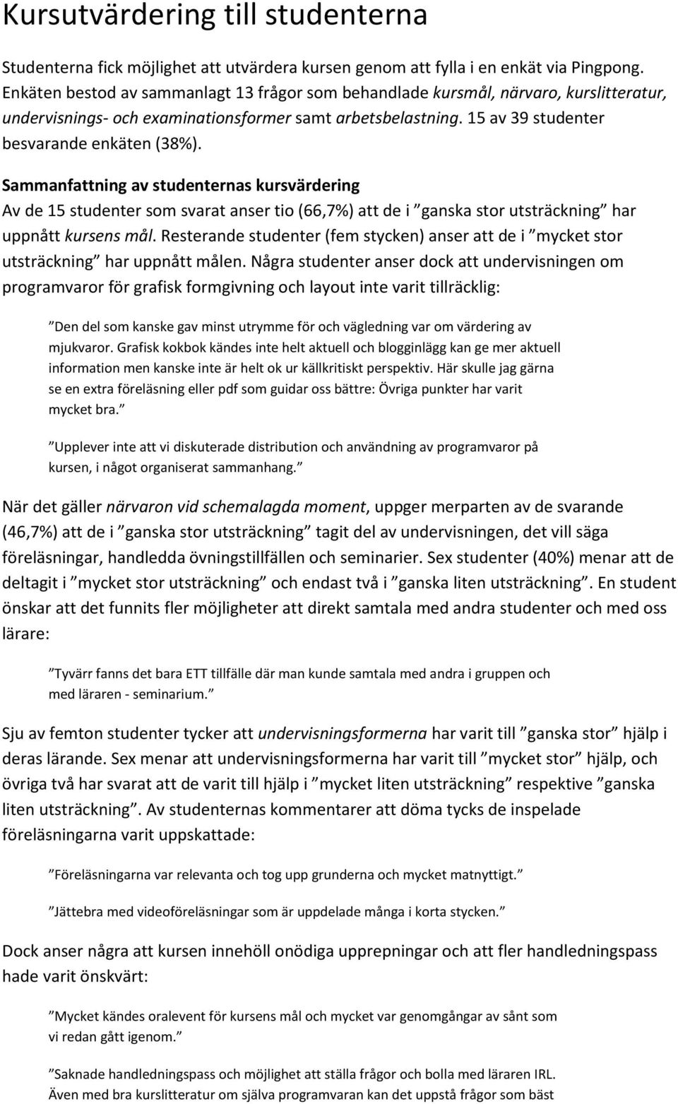 Sammanfattning av studenternas kursvärdering Av de 15 studenter som svarat anser tio (66,7%) att de i ganska stor utsträckning har uppnått kursens mål.