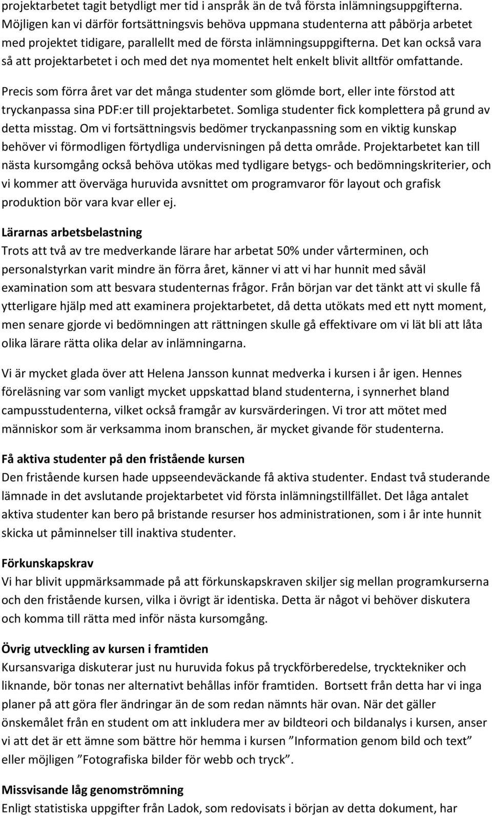 Det kan också vara så att projektarbetet i och med det nya momentet helt enkelt blivit alltför omfattande.