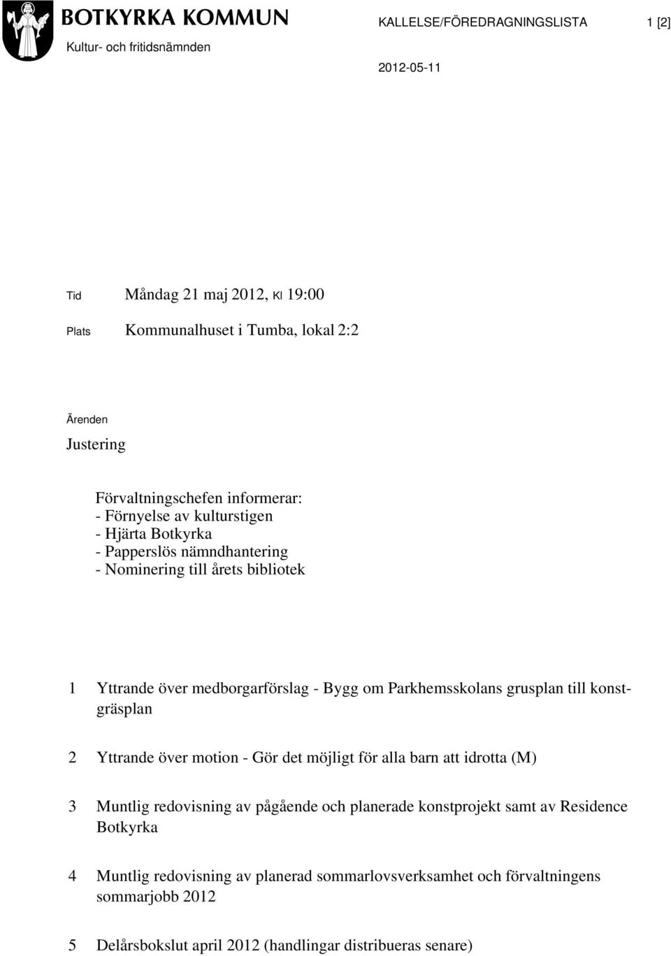 Bygg om Parkhemsskolans grusplan till konstgräsplan 2 Yttrande över motion - Gör det möjligt för alla barn att idrotta (M) 3 Muntlig redovisning av pågående och planerade