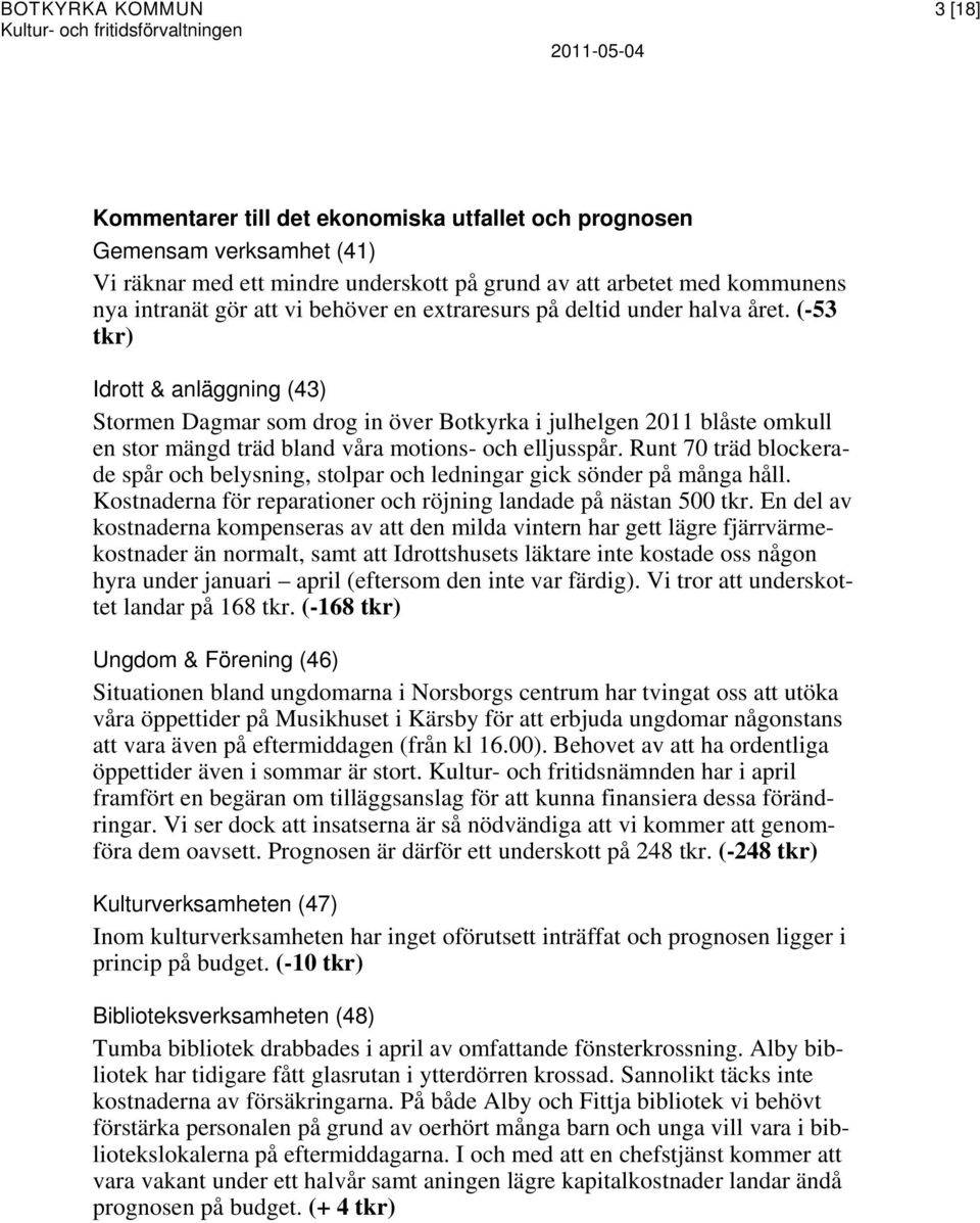 (-53 tkr) Idrott & anläggning (43) Stormen Dagmar som drog in över Botkyrka i julhelgen 2011 blåste omkull en stor mängd träd bland våra motions- och elljusspår.