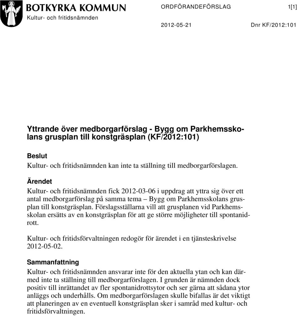 Ärendet Kultur- och fritidsnämnden fick 2012-03-06 i uppdrag att yttra sig över ett antal medborgarförslag på samma tema Bygg om Parkhemsskolans grusplan till konstgräsplan.