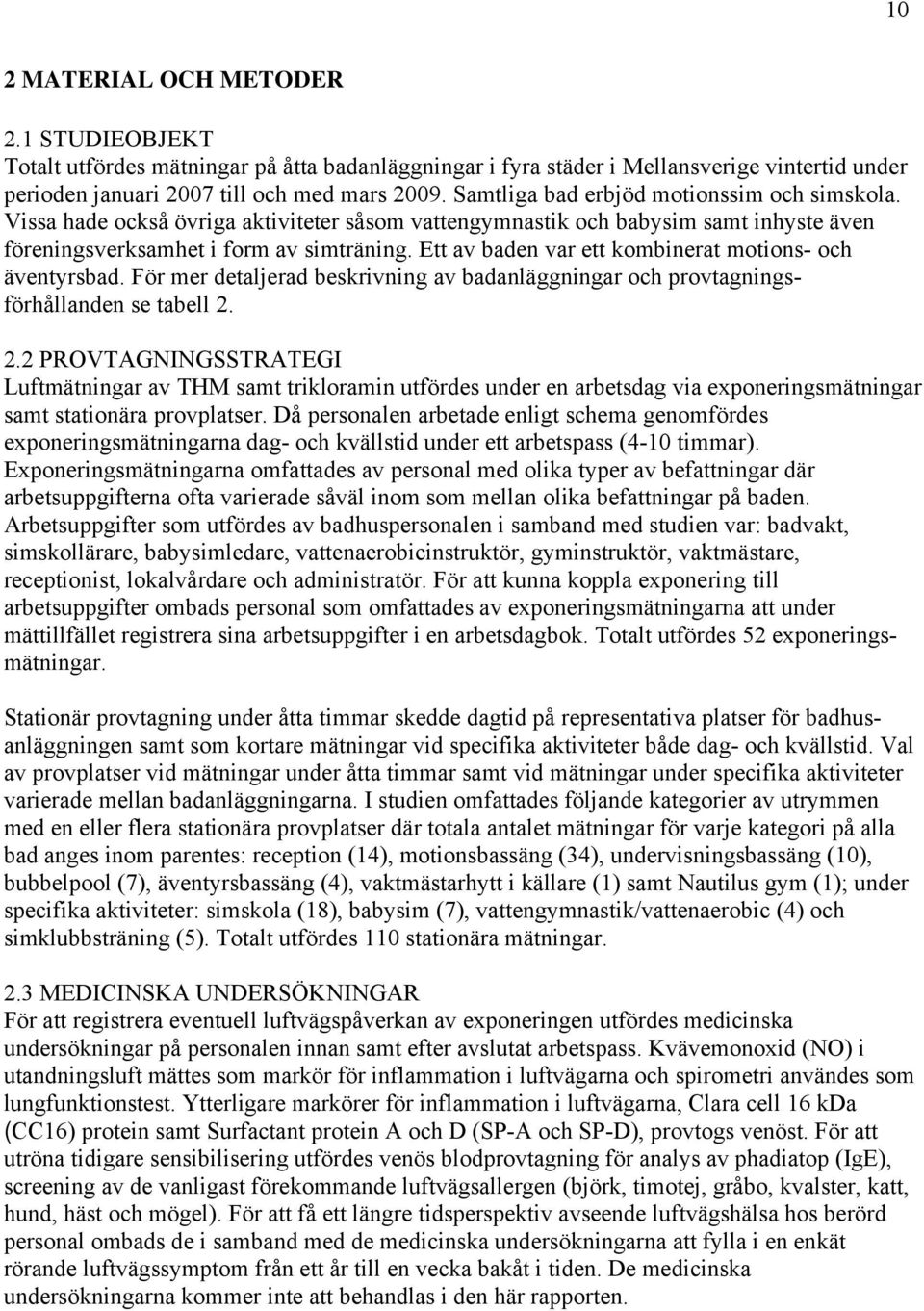 Ett av baden var ett kombinerat motions- och äventyrsbad. För mer detaljerad beskrivning av badanläggningar och provtagningsförhållanden se tabell 2.