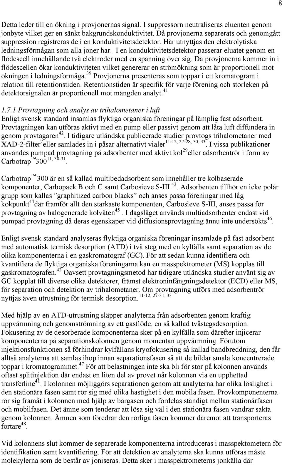 I en konduktivitetsdetektor passerar eluatet genom en flödescell innehållande två elektroder med en spänning över sig.