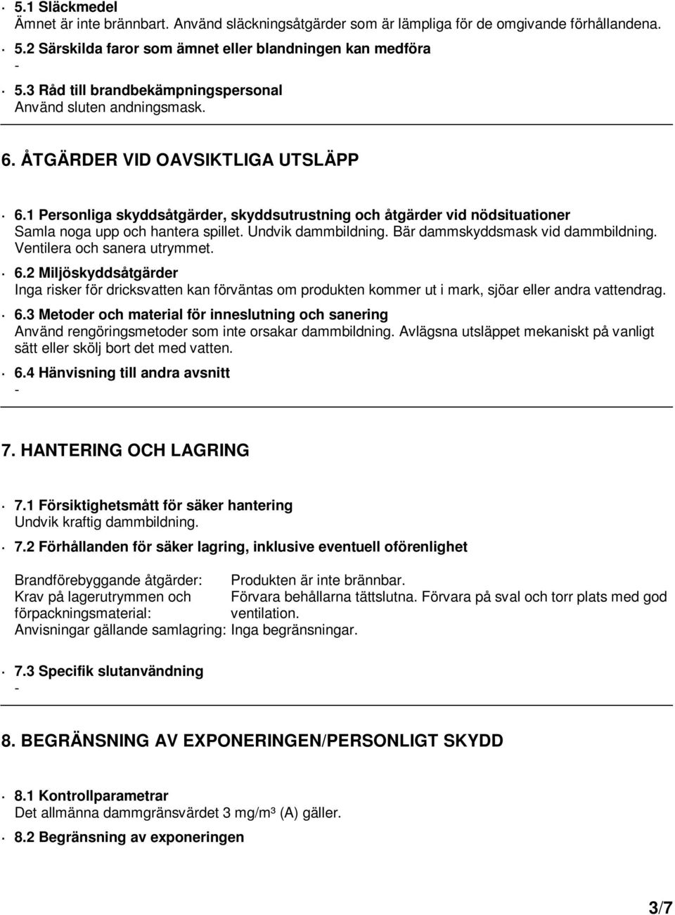 1 Personliga skyddsåtgärder, skyddsutrustning och åtgärder vid nödsituationer Samla noga upp och hantera spillet. Undvik dammbildning. Bär dammskyddsmask vid dammbildning.