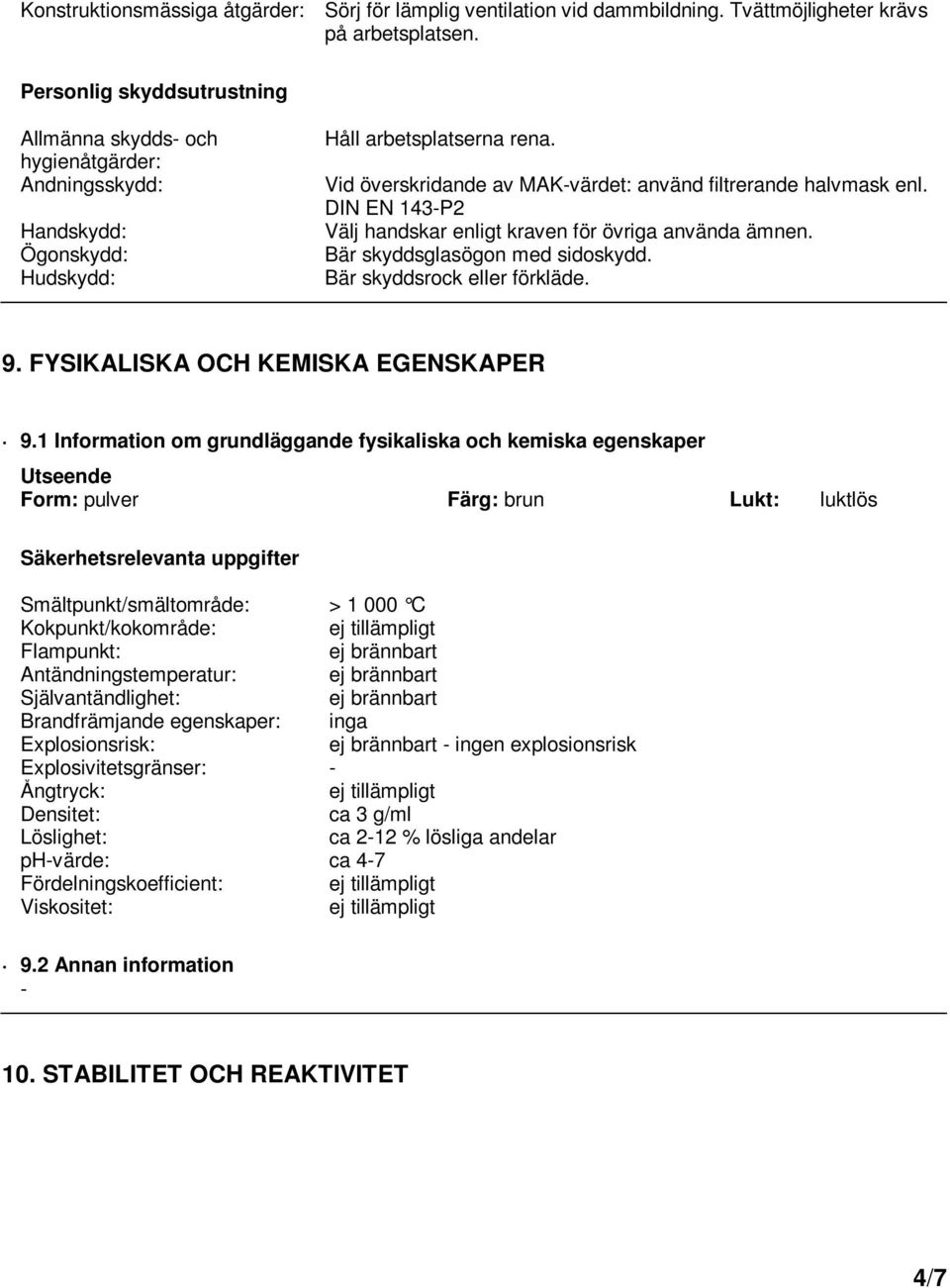 Vid överskridande av MAKvärdet: använd filtrerande halvmask enl. DIN EN 143P2 Välj handskar enligt kraven för övriga använda ämnen. Bär skyddsglasögon med sidoskydd. Bär skyddsrock eller förkläde. 9.