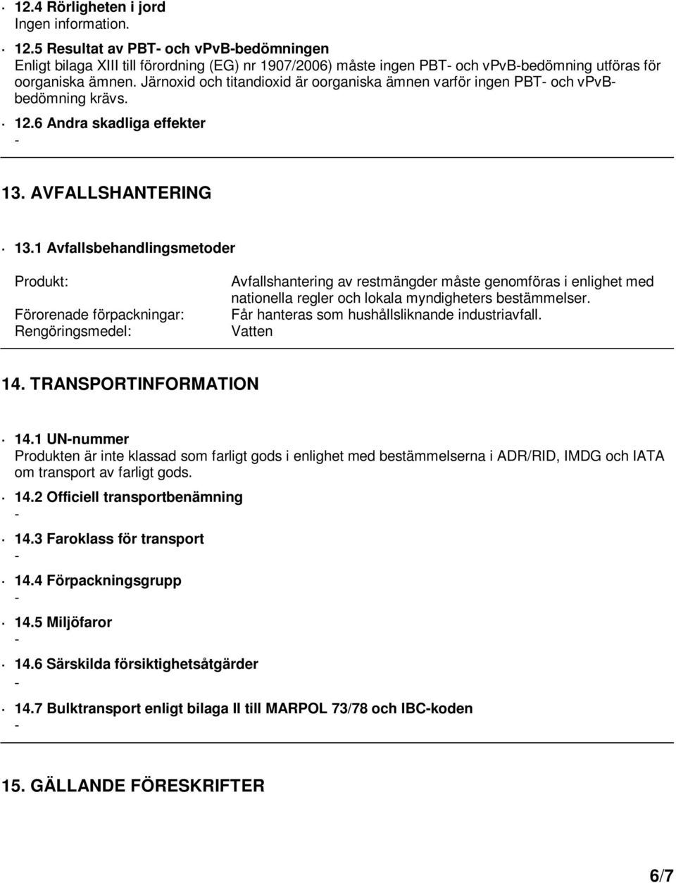 Järnoxid och titandioxid är oorganiska ämnen varför ingen PBT och vpvbbedömning krävs. 12.6 Andra skadliga effekter 13. AVFALLSHANTERING 13.