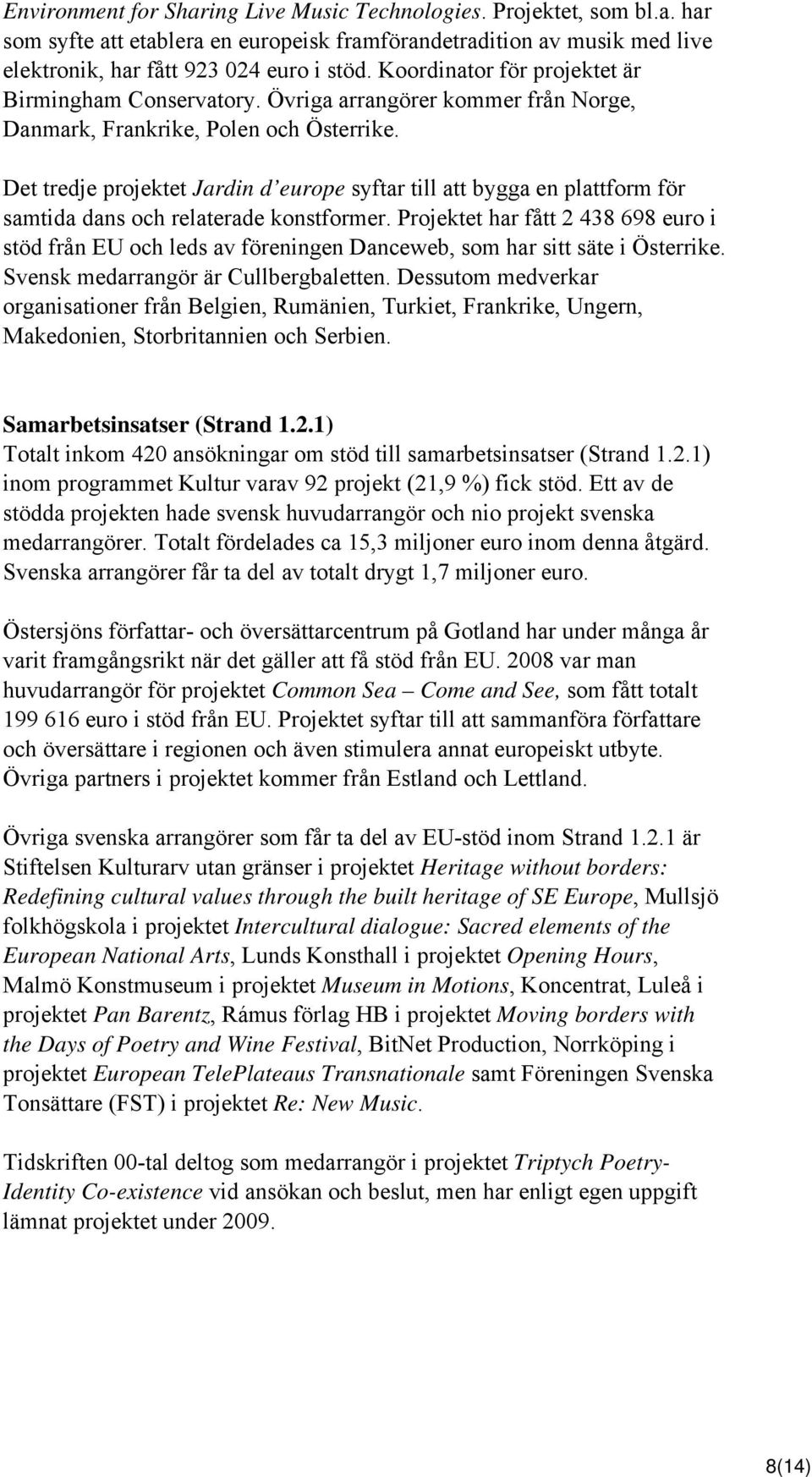 Det tredje projektet Jardin d europe syftar till att bygga en plattform för samtida dans och relaterade konstformer.