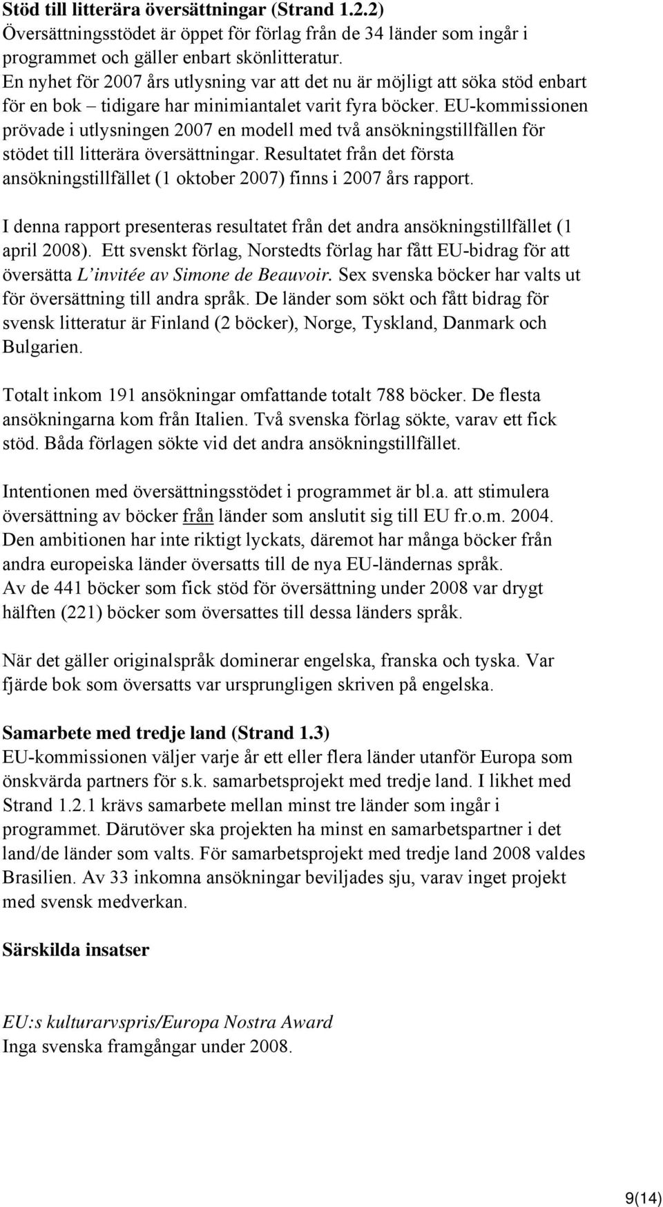 EU-kommissionen prövade i utlysningen 2007 en modell med två ansökningstillfällen för stödet till litterära översättningar.