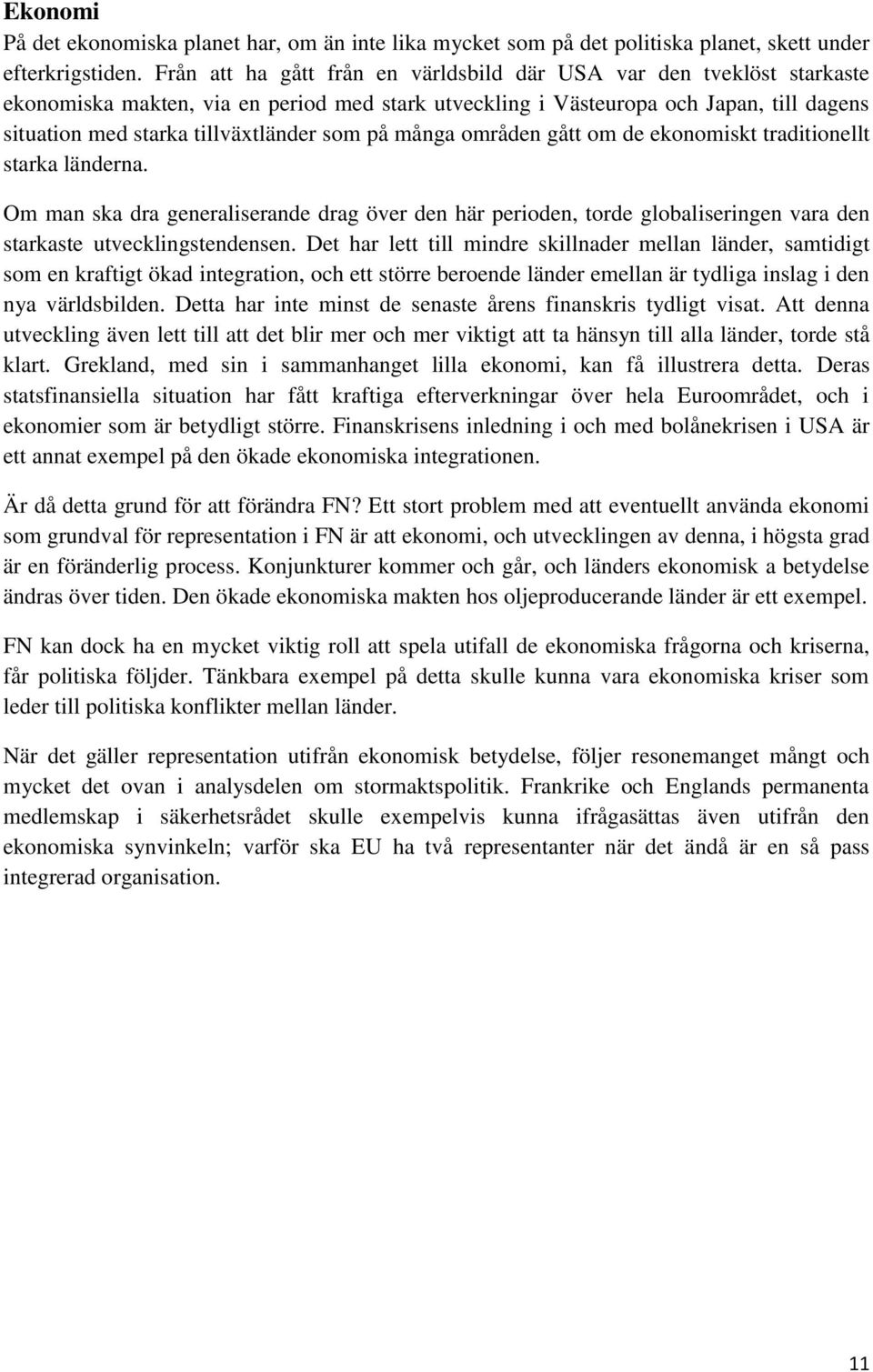 som på många områden gått om de ekonomiskt traditionellt starka länderna. Om man ska dra generaliserande drag över den här perioden, torde globaliseringen vara den starkaste utvecklingstendensen.