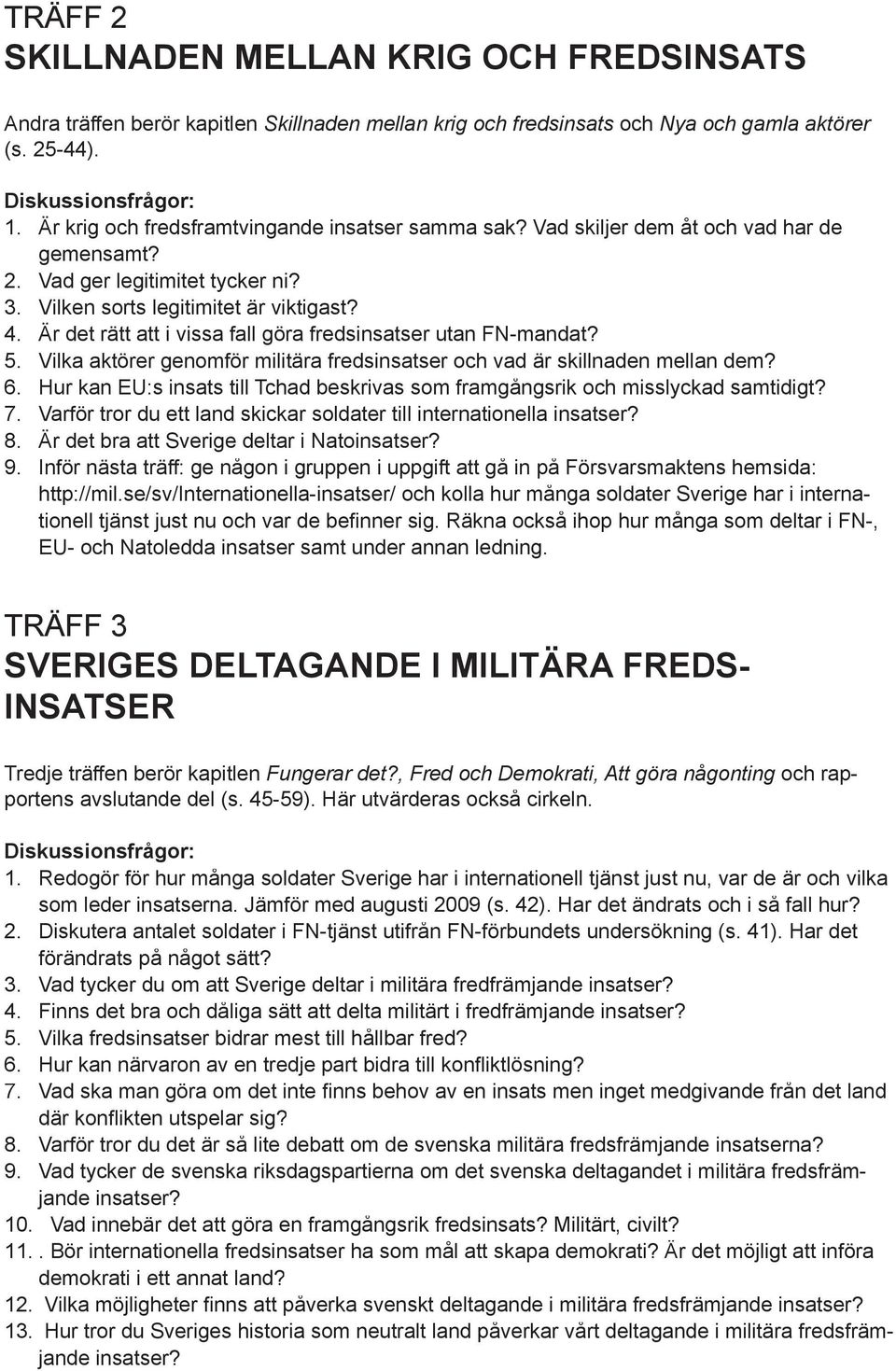 Är det rätt att i vissa fall göra fredsinsatser utan FN-mandat? 5. Vilka aktörer genomför militära fredsinsatser och vad är skillnaden mellan dem? 6.