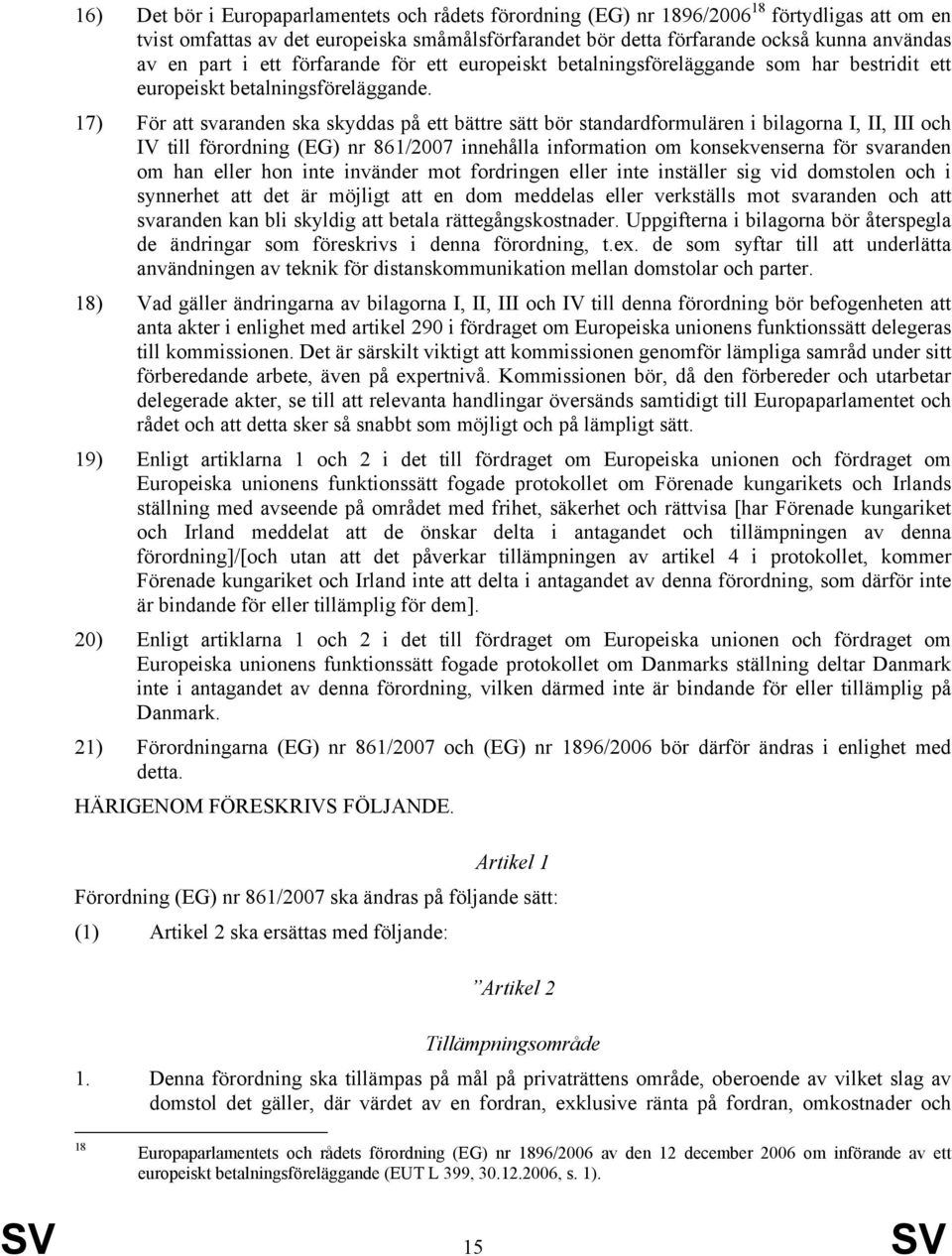 17) För att svaranden ska skyddas på ett bättre sätt bör standardformulären i bilagorna I, II, III och IV till förordning (EG) nr 861/2007 innehålla information om konsekvenserna för svaranden om han