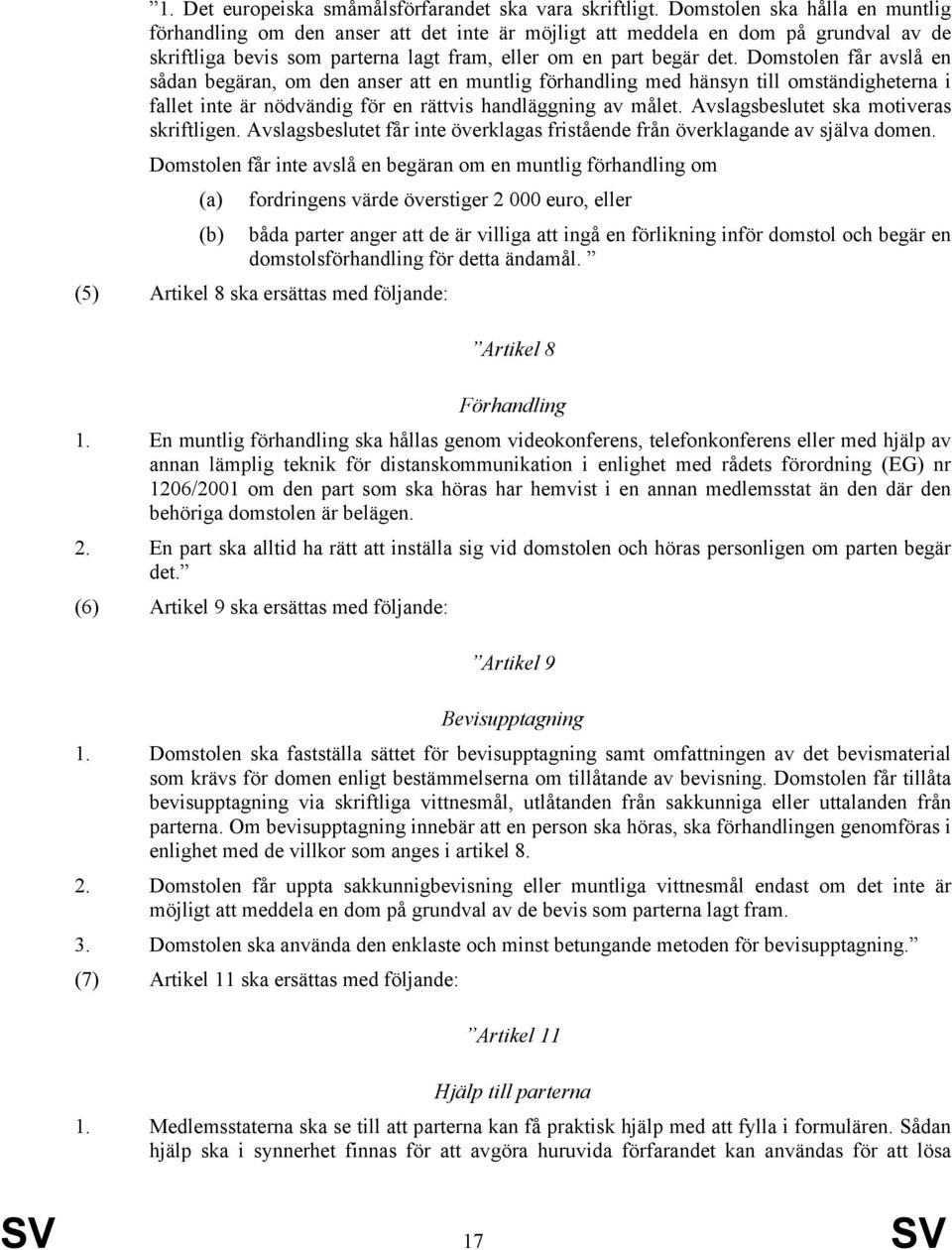 Domstolen får avslå en sådan begäran, om den anser att en muntlig förhandling med hänsyn till omständigheterna i fallet inte är nödvändig för en rättvis handläggning av målet.