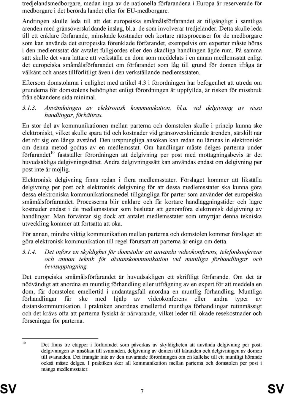 Detta skulle leda till ett enklare förfarande, minskade kostnader och kortare rättsprocesser för de medborgare som kan använda det europeiska förenklade förfarandet, exempelvis om experter måste