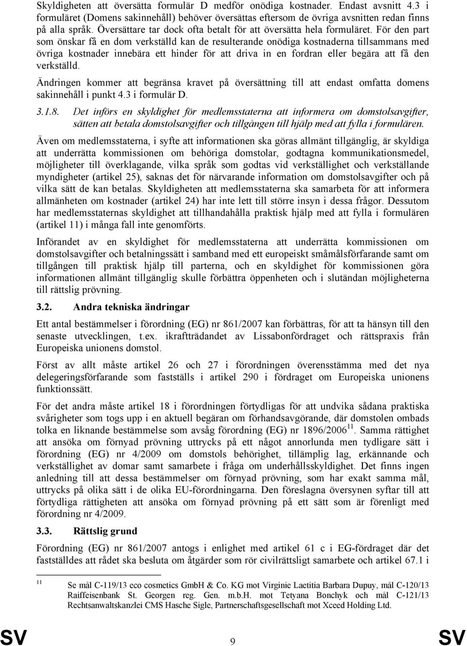 För den part som önskar få en dom verkställd kan de resulterande onödiga kostnaderna tillsammans med övriga kostnader innebära ett hinder för att driva in en fordran eller begära att få den