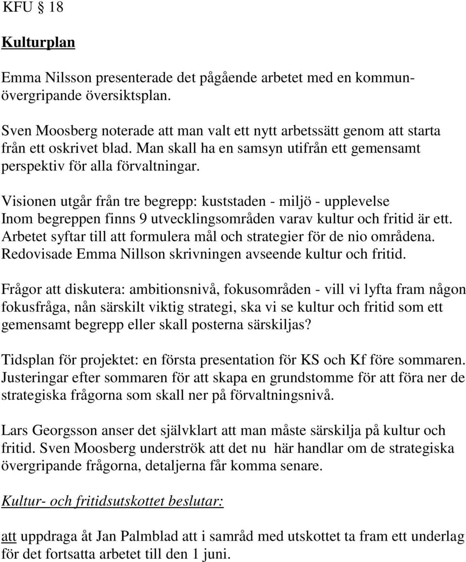 Visionen utgår från tre begrepp: kuststaden - miljö - upplevelse Inom begreppen finns 9 utvecklingsområden varav kultur och fritid är ett.