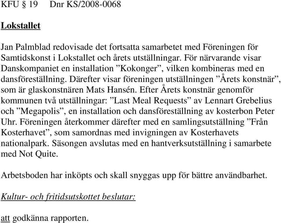 Efter Årets konstnär genomför kommunen två utställningar: Last Meal Requests av Lennart Grebelius och Megapolis, en installation och dansföreställning av kosterbon Peter Uhr.