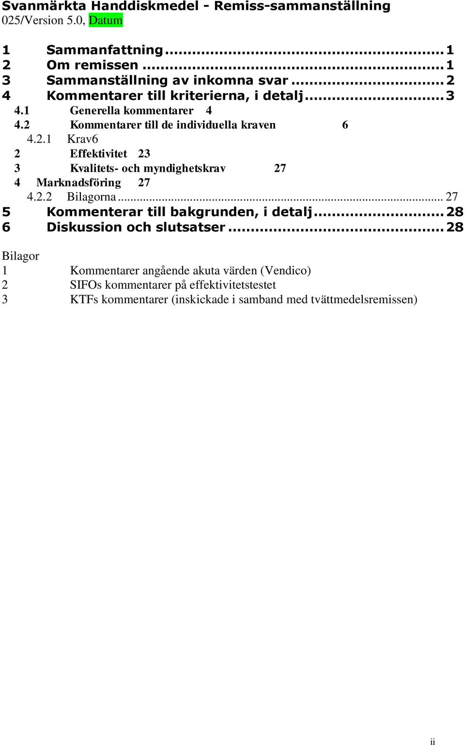 2.2 Bilagorna... 27 5 Kommenterar till bakgrunden, i detalj... 28 6 Diskussion och slutsatser.