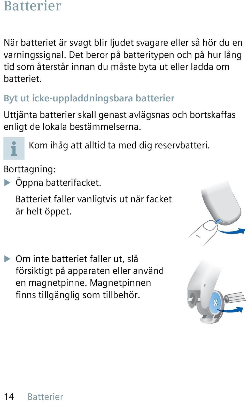 Byt ut icke-uppladdningsbara batterier Uttjänta batterier skall genast avlägsnas och bortskaffas enligt de lokala bestämmelserna.