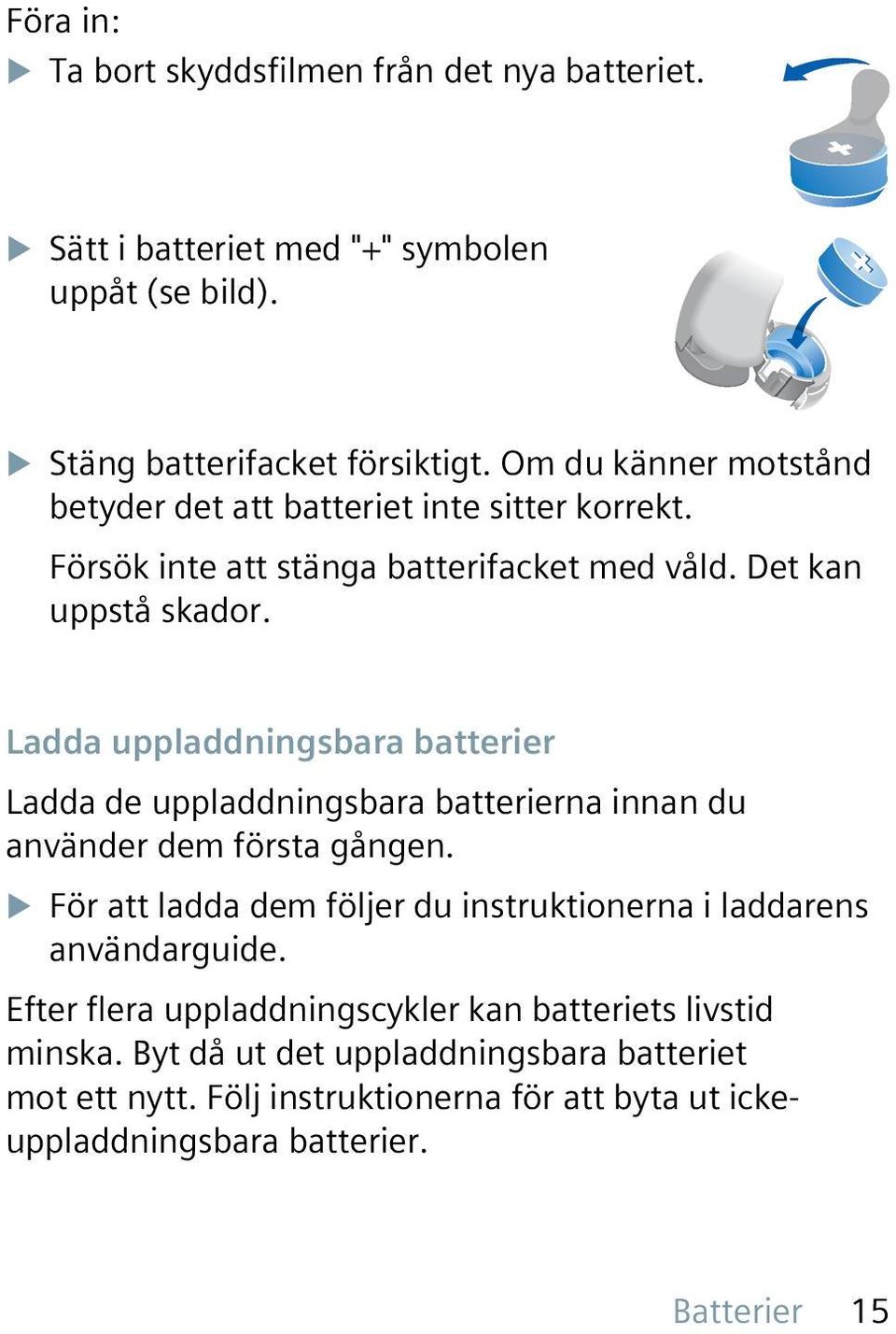 Ladda uppladdningsbara batterier Ladda de uppladdningsbara batterierna innan du använder dem första gången.