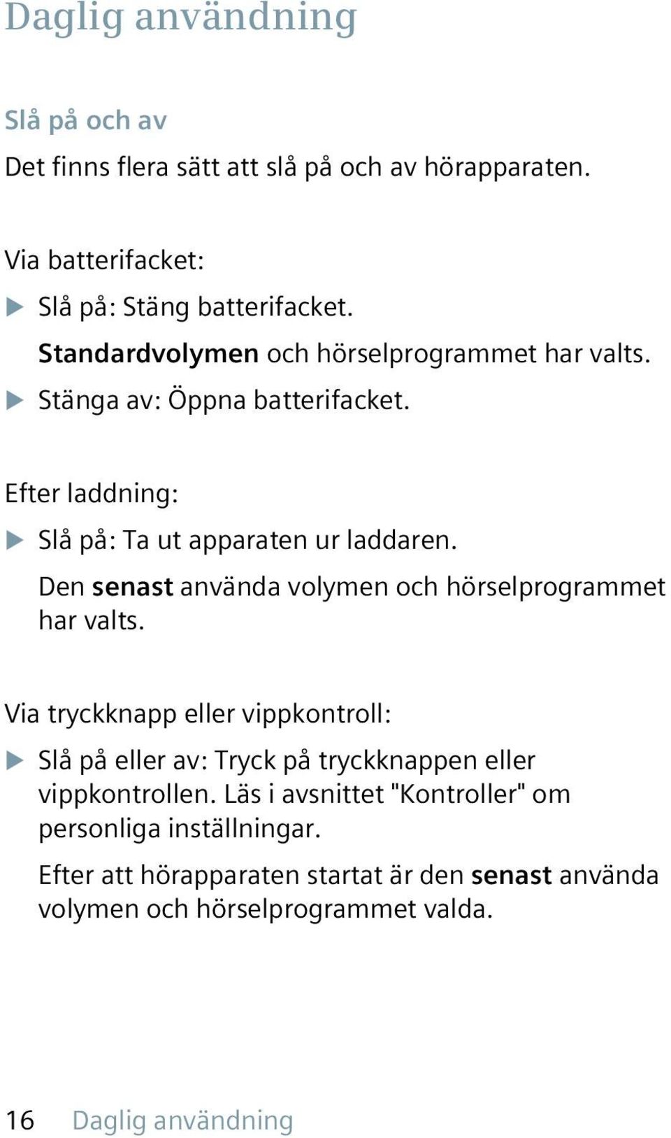 Den senast använda volymen och hörselprogrammet har valts.