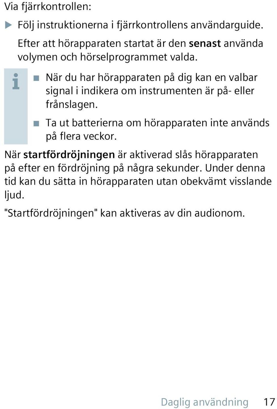 När du har hörapparaten på dig kan en valbar signal i indikera om instrumenten är på- eller frånslagen.