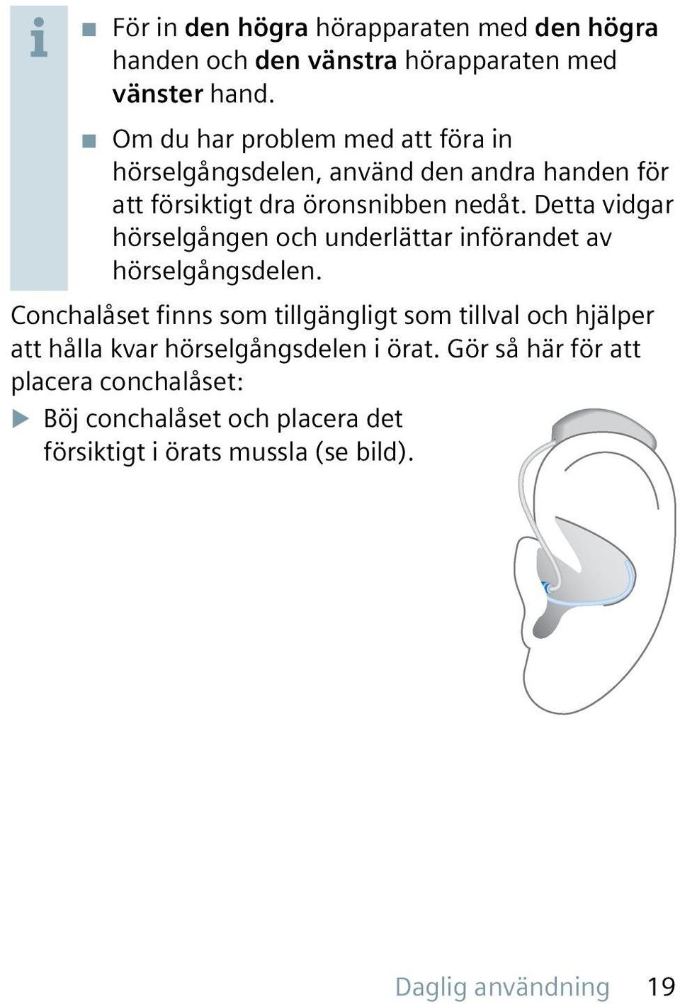 Detta vidgar hörselgången och underlättar införandet av hörselgångsdelen.