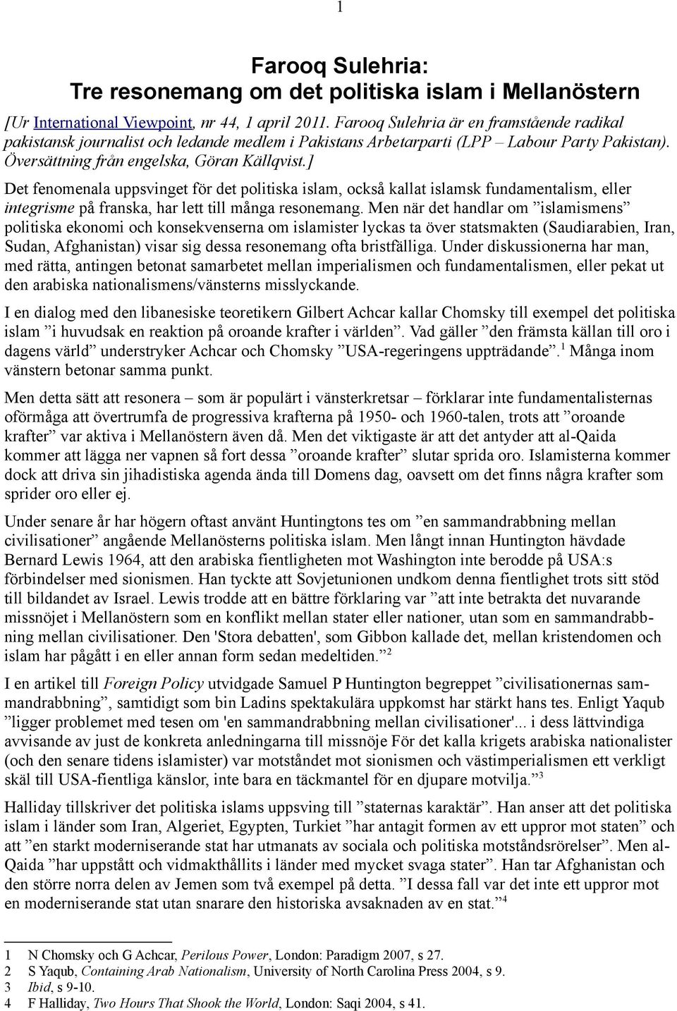 ] Det fenomenala uppsvinget för det politiska islam, också kallat islamsk fundamentalism, eller integrisme på franska, har lett till många resonemang.