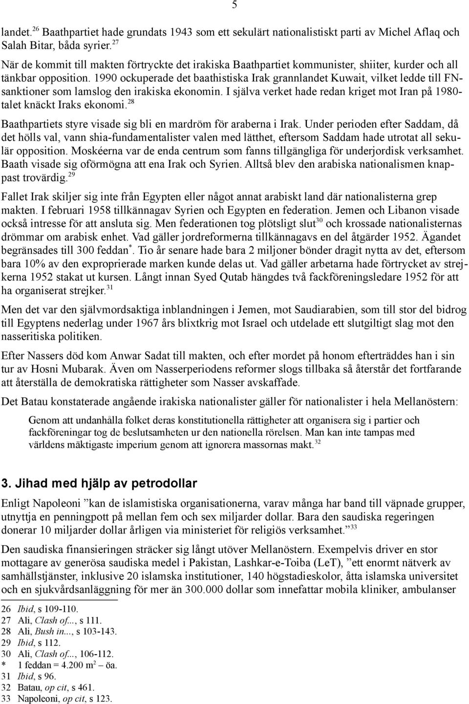 1990 ockuperade det baathistiska Irak grannlandet Kuwait, vilket ledde till FNsanktioner som lamslog den irakiska ekonomin.