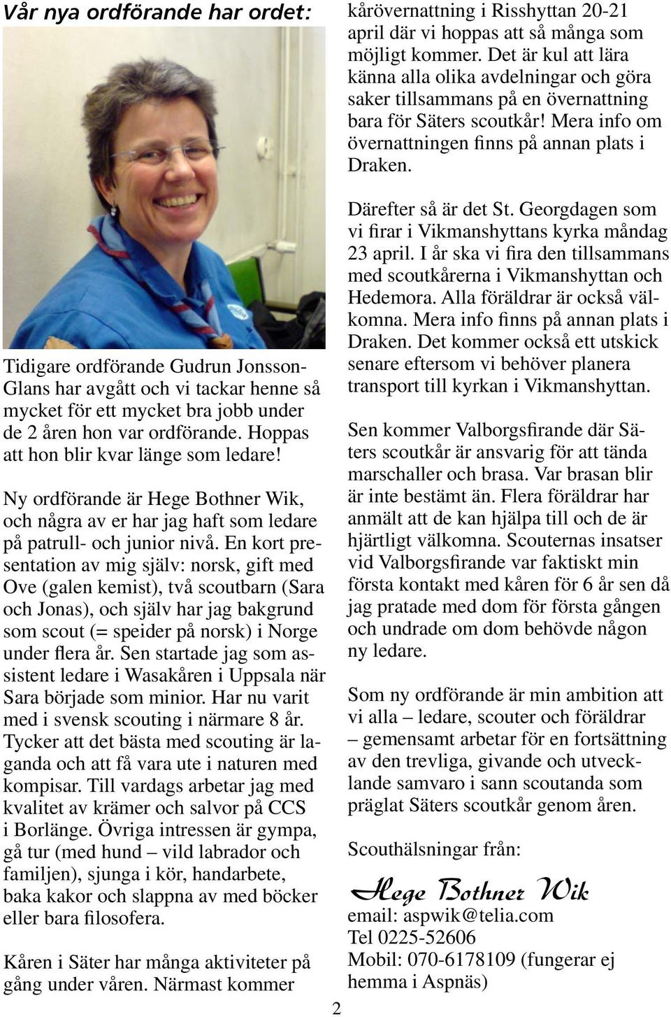 Tidigare ordförande Gudrun Jonsson- Glans har avgått och vi tackar henne så mycket för ett mycket bra jobb under de 2 åren hon var ordförande. Hoppas att hon blir kvar länge som ledare!