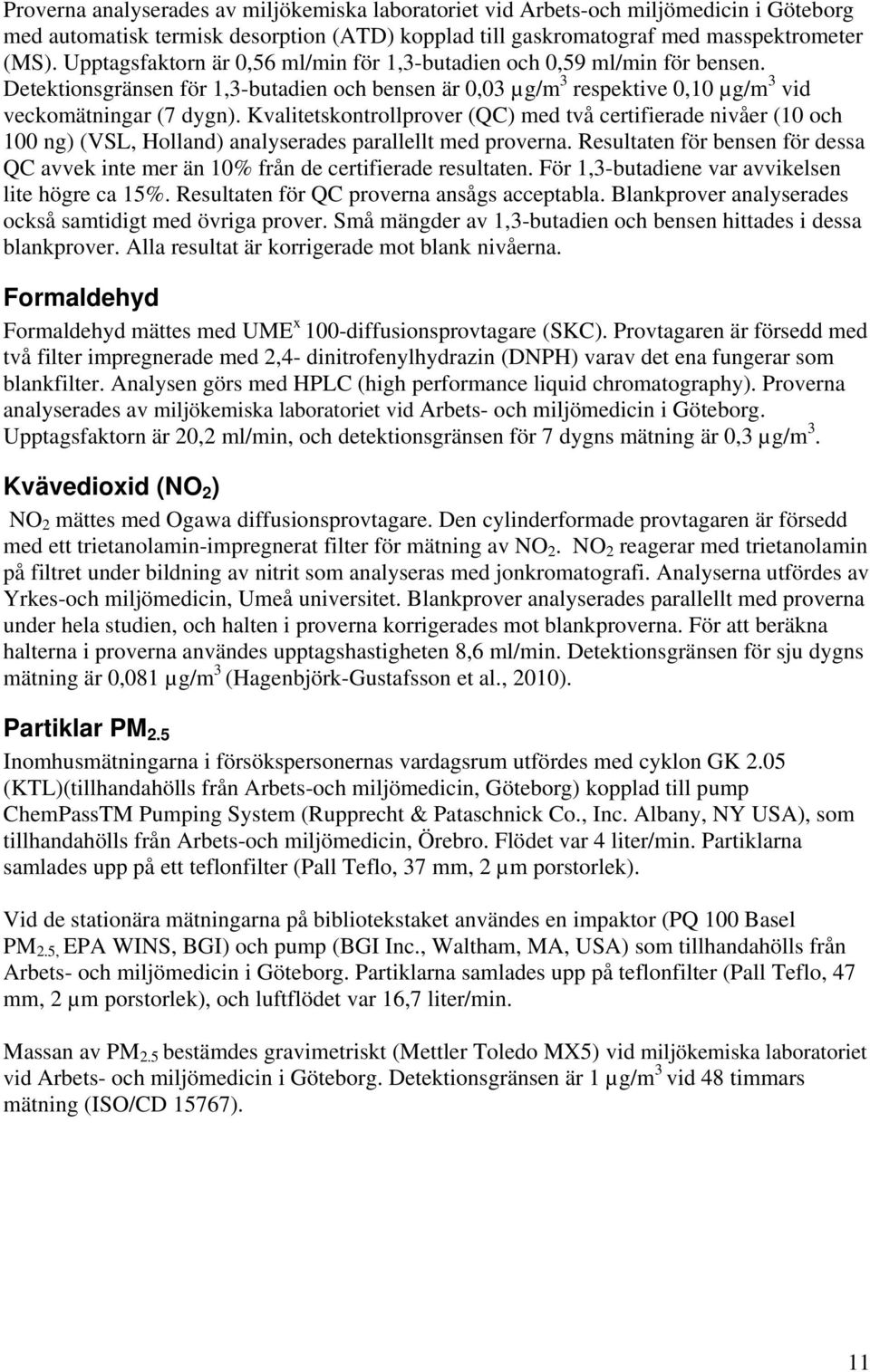 Kvalitetskontrollprover (QC) med två certifierade nivåer (10 och 100 ng) (VSL, Holland) analyserades parallellt med proverna.